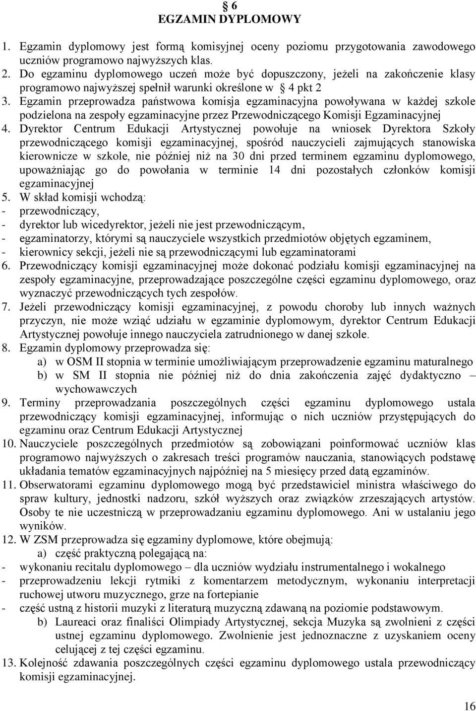 Egzamin przeprowadza państwowa komisja egzaminacyjna powoływana w każdej szkole podzielona na zespoły egzaminacyjne przez Przewodniczącego Komisji Egzaminacyjnej 4.