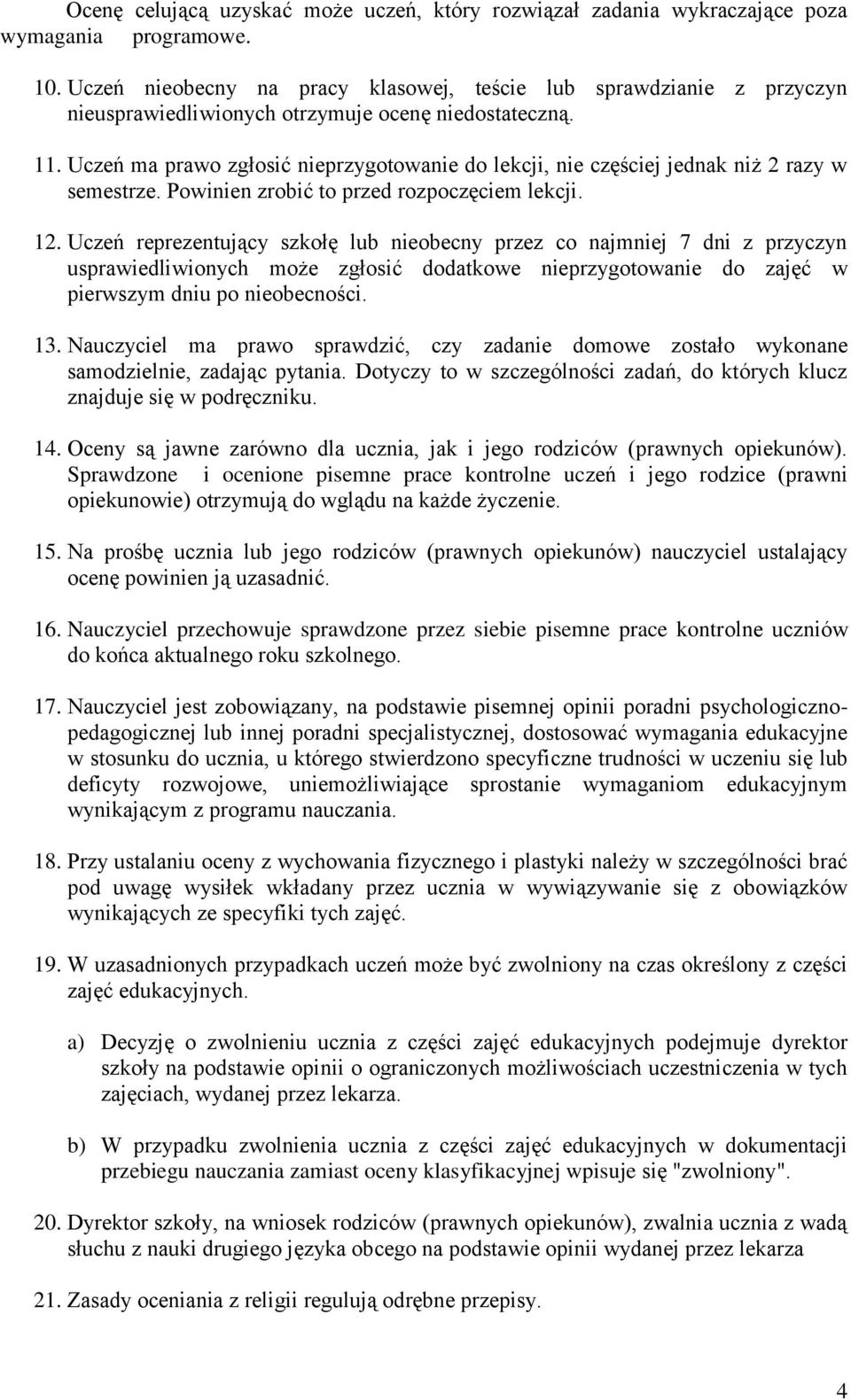 Uczeń ma prawo zgłosić nieprzygotowanie do lekcji, nie częściej jednak niż 2 razy w semestrze. Powinien zrobić to przed rozpoczęciem lekcji. 12.