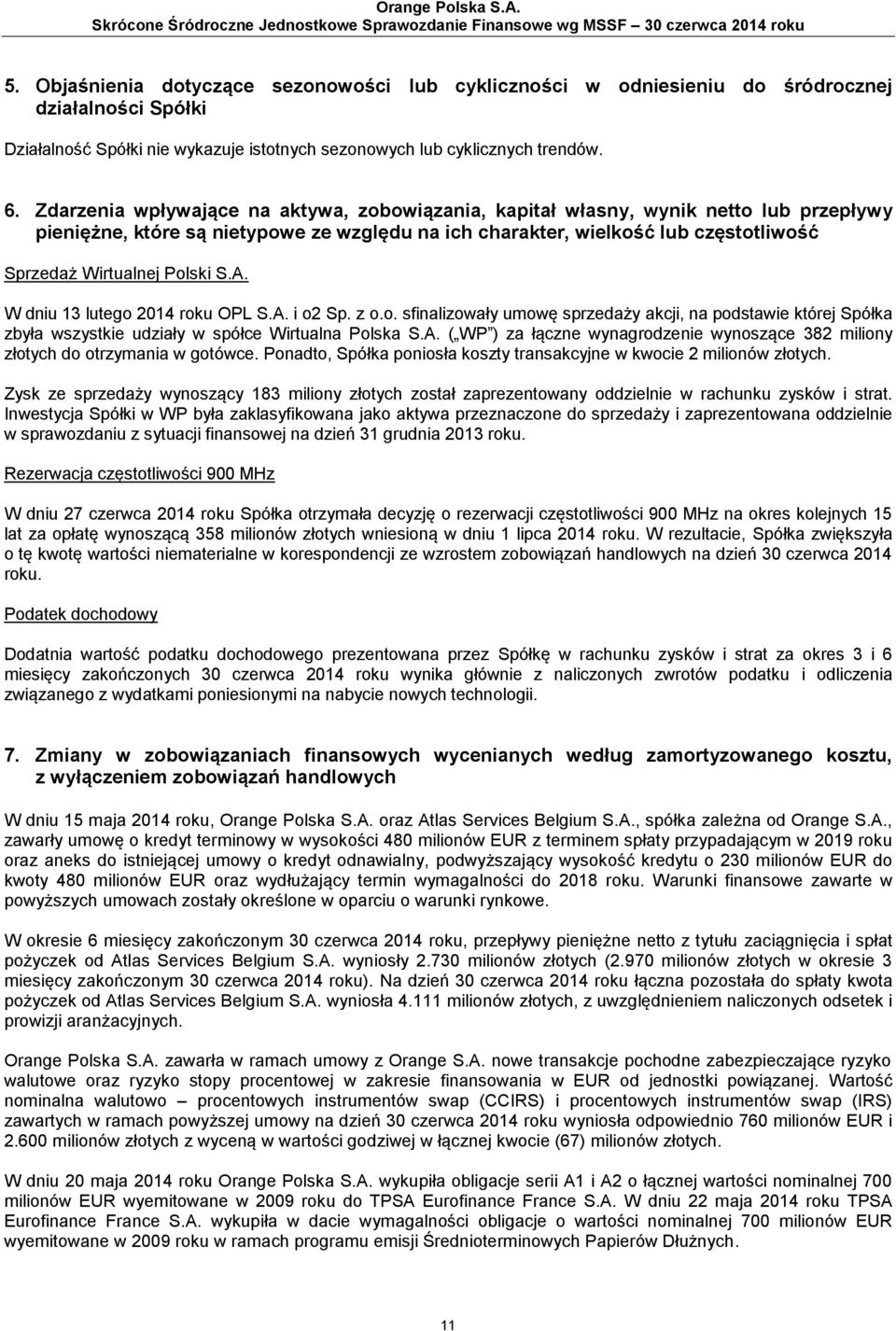 Polski S.A. W dniu 13 lutego 2014 roku OPL S.A. i o2 Sp. z o.o. sfinalizowały umowę sprzedaży akcji, na podstawie której Spółka zbyła wszystkie udziały w spółce Wirtualna Polska S.A. ( WP ) za łączne wynagrodzenie wynoszące 382 miliony złotych do otrzymania w gotówce.