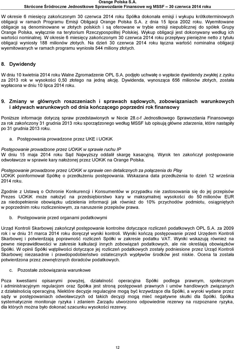 Wykup obligacji jest dokonywany według ich wartości nominalnej. W okresie 6 miesięcy zakończonym 30 czerwca 2014 roku przepływy pieniężne netto z tytułu obligacji wyniosły 188 milionów złotych.