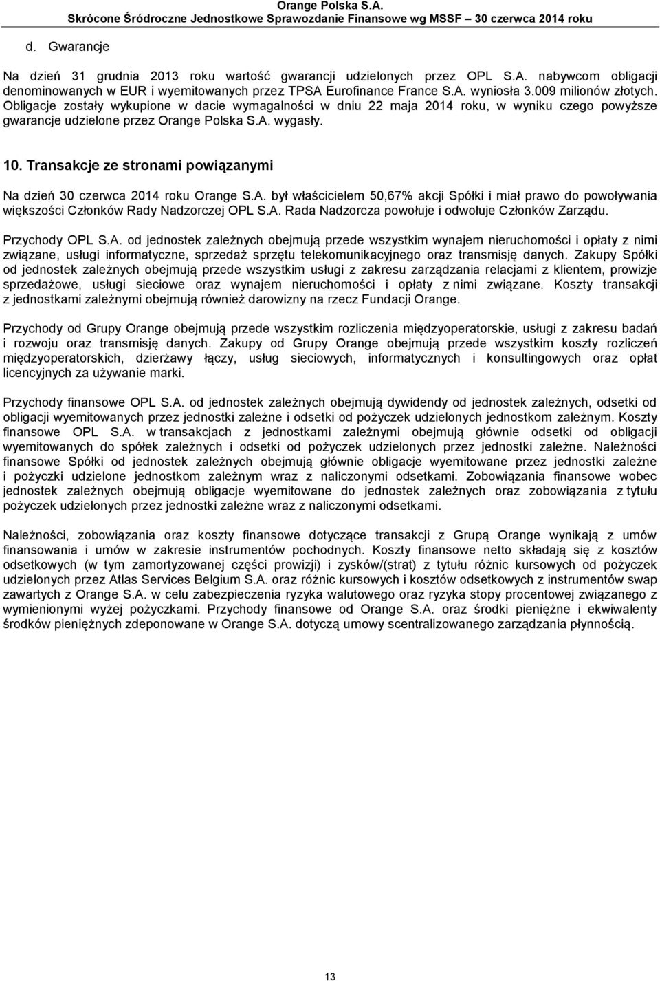 Transakcje ze stronami powiązanymi Na dzień 30 czerwca 2014 roku Orange S.A. był właścicielem 50,67% akcji Spółki i miał prawo do powoływania większości Członków Rady Nadzorczej OPL S.A. Rada Nadzorcza powołuje i odwołuje Członków Zarządu.