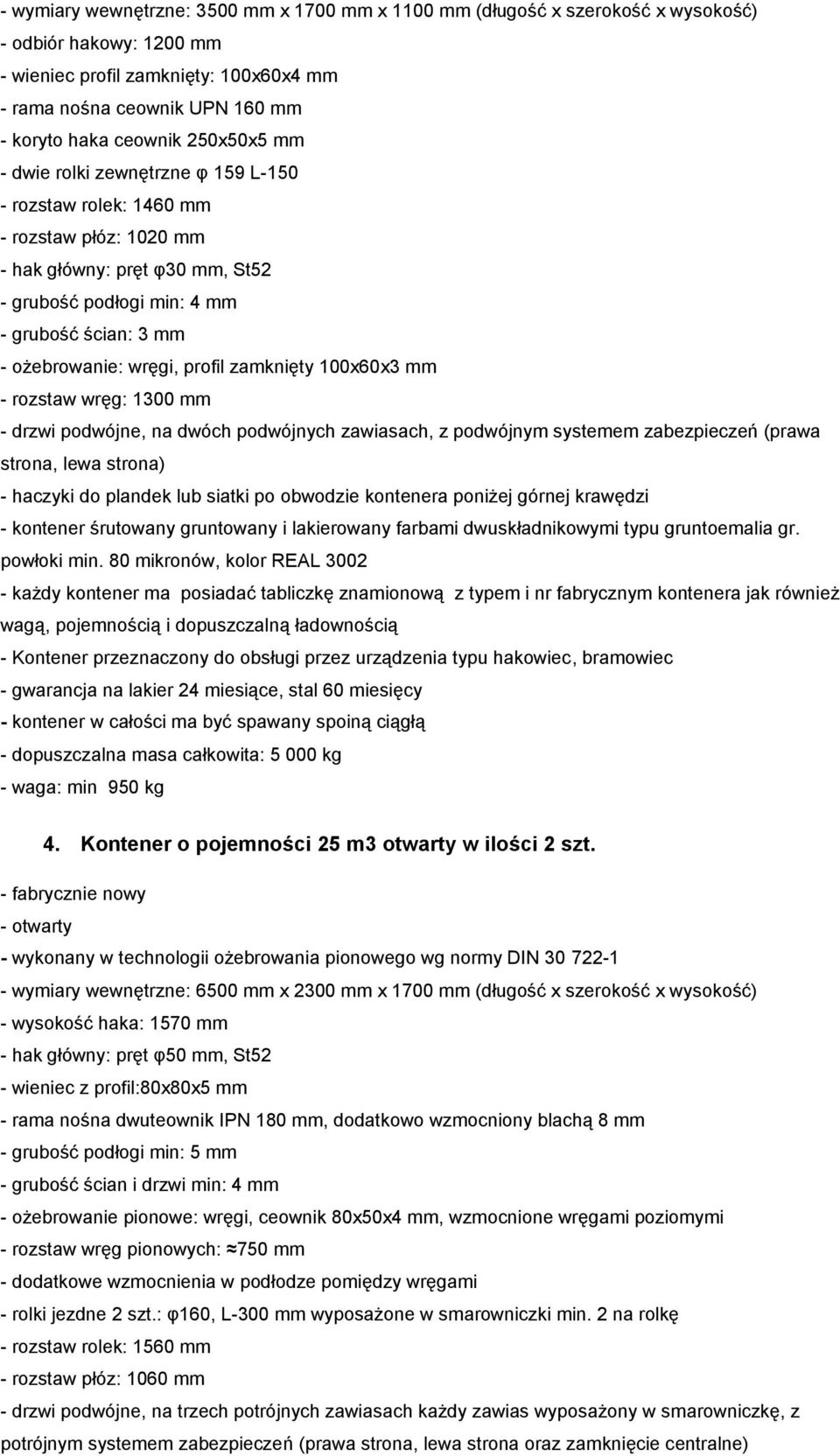 ożebrowanie: wręgi, profil zamknięty 100x60x3 mm - rozstaw wręg: 1300 mm - drzwi podwójne, na dwóch podwójnych zawiasach, z podwójnym systemem zabezpieczeń (prawa strona, lewa strona) - haczyki do