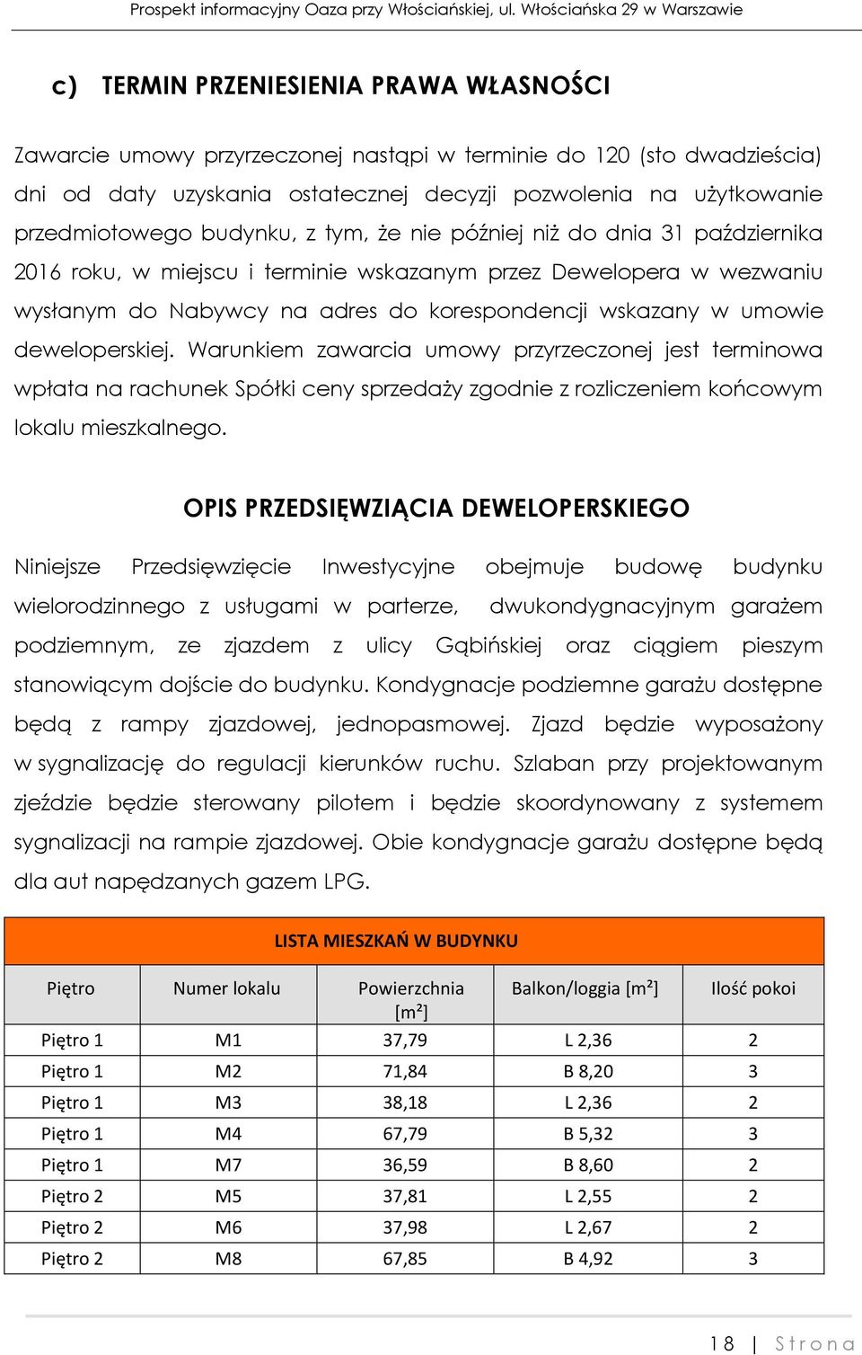 deweloperskiej. Warunkiem zawarcia umowy przyrzeczonej jest terminowa wpłata na rachunek Spółki ceny sprzedaży zgodnie z rozliczeniem końcowym lokalu mieszkalnego.