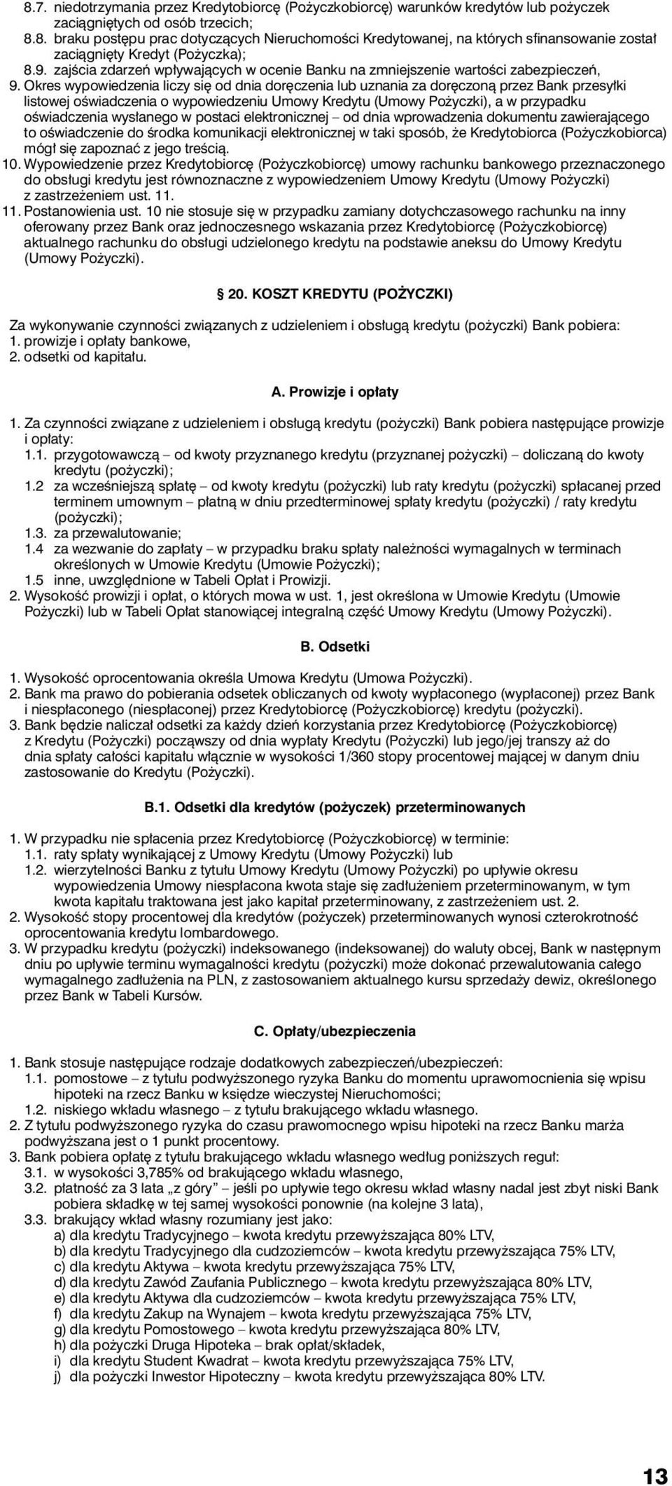 Okres wypowiedzenia liczy się od dnia doręczenia lub uznania za doręczoną przez Bank przesyłki listowej oświadczenia o wypowiedzeniu Umowy Kredytu (Umowy Pożyczki), a w przypadku oświadczenia