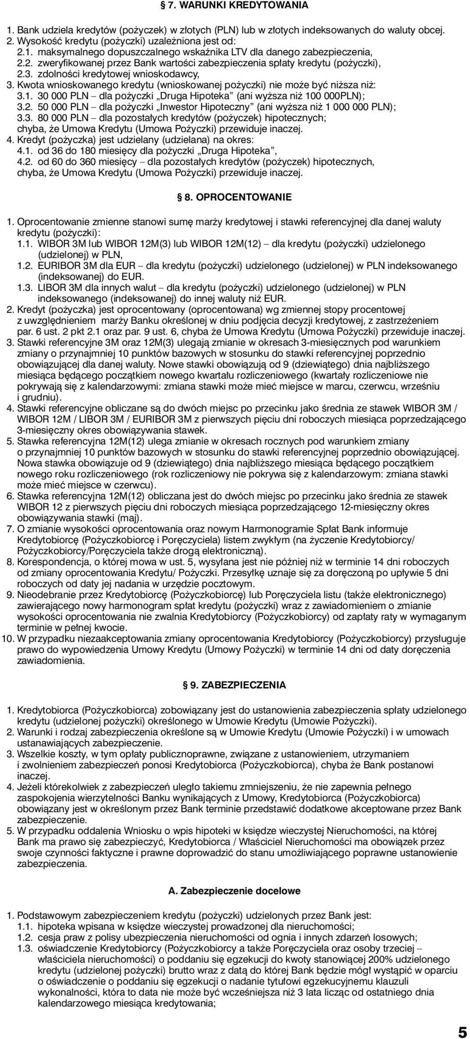 Kwota wnioskowanego kredytu (wnioskowanej pożyczki) nie może być niższa niż: 3.1. 30 000 PLN dla pożyczki Druga Hipoteka (ani wyższa niż 100 000PLN); 3.2.