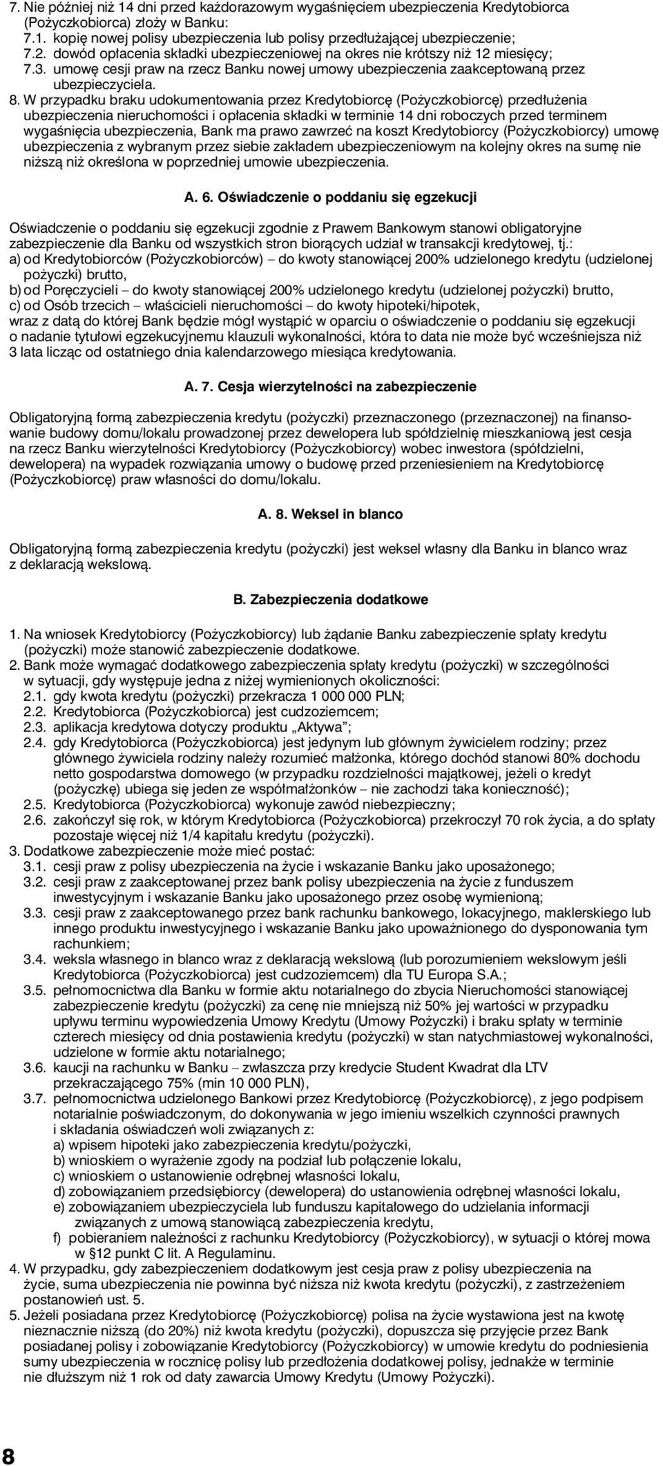 W przypadku braku udokumentowania przez Kredytobiorcę (Pożyczkobiorcę) przedłużenia ubezpieczenia nieruchomości i opłacenia składki w terminie 14 dni roboczych przed terminem wygaśnięcia