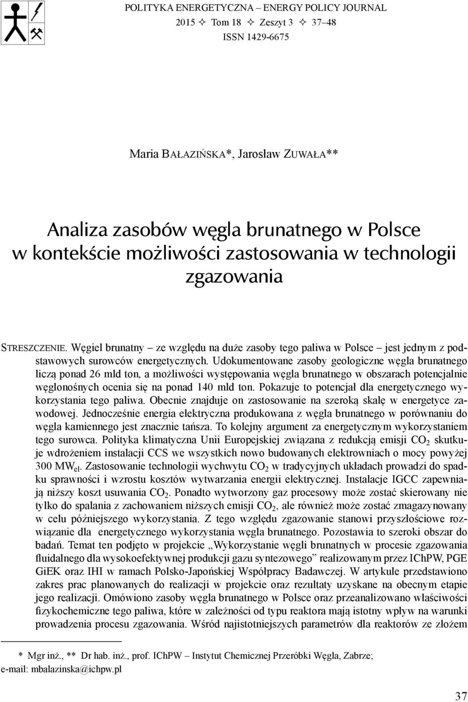 Udokumentowane zasoby geologiczne węgla brunatnego liczą ponad 26 mld ton, a możliwości występowania węgla brunatnego w obszarach potencjalnie węglonośnych ocenia się na ponad 140 mld ton.