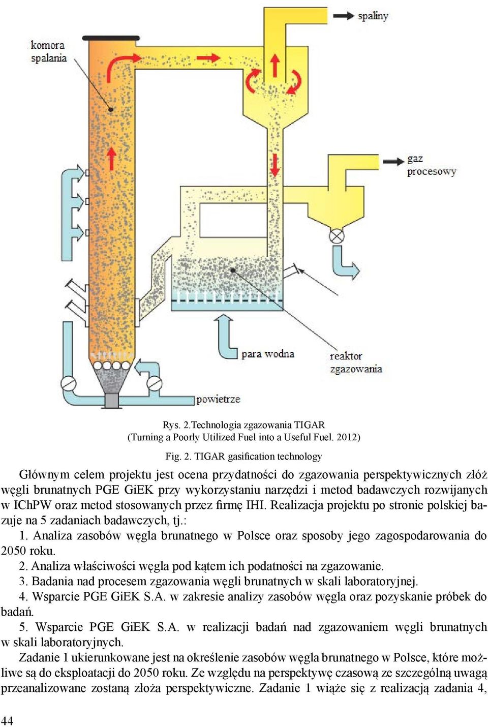 50 roku. 2. Analiza właściwości węgla pod kątem ich podatności na zgazowanie. 3. Badania nad procesem zgazowania węgli brunatnych w skali laboratoryjnej. 4. Wsparcie PGE GiEK S.A. w zakresie analizy zasobów węgla oraz pozyskanie próbek do badań.