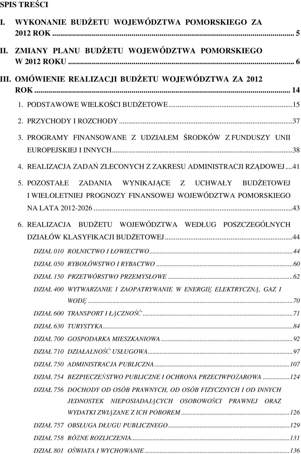 REALIZACJA ZADAŃ ZLECONYCH Z ZAKRESU ADMINISTRACJI RZĄDOWEJ...41 5. POZOSTAŁE ZADANIA WYNIKAJĄCE Z UCHWAŁY BUDŻETOWEJ I WIELOLETNIEJ PROGNOZY FINANSOWEJ WOJEWÓDZTWA POMORSKIEGO NA LATA 2012-2026...43 6.