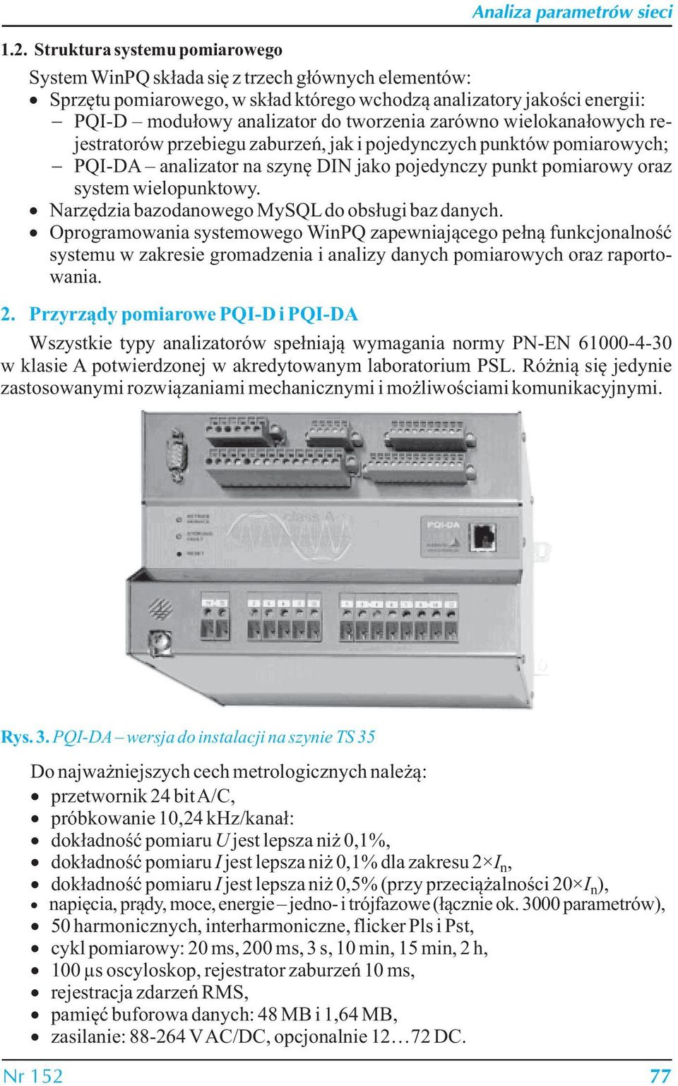 Narzędzia bazodanowego MySQL do obsługi baz danych. Oprogramowania systemowego WinPQ zapewniającego pełną funkcjonalność systemu w zakresie gromadzenia i analizy danych pomiarowych oraz raportowania.