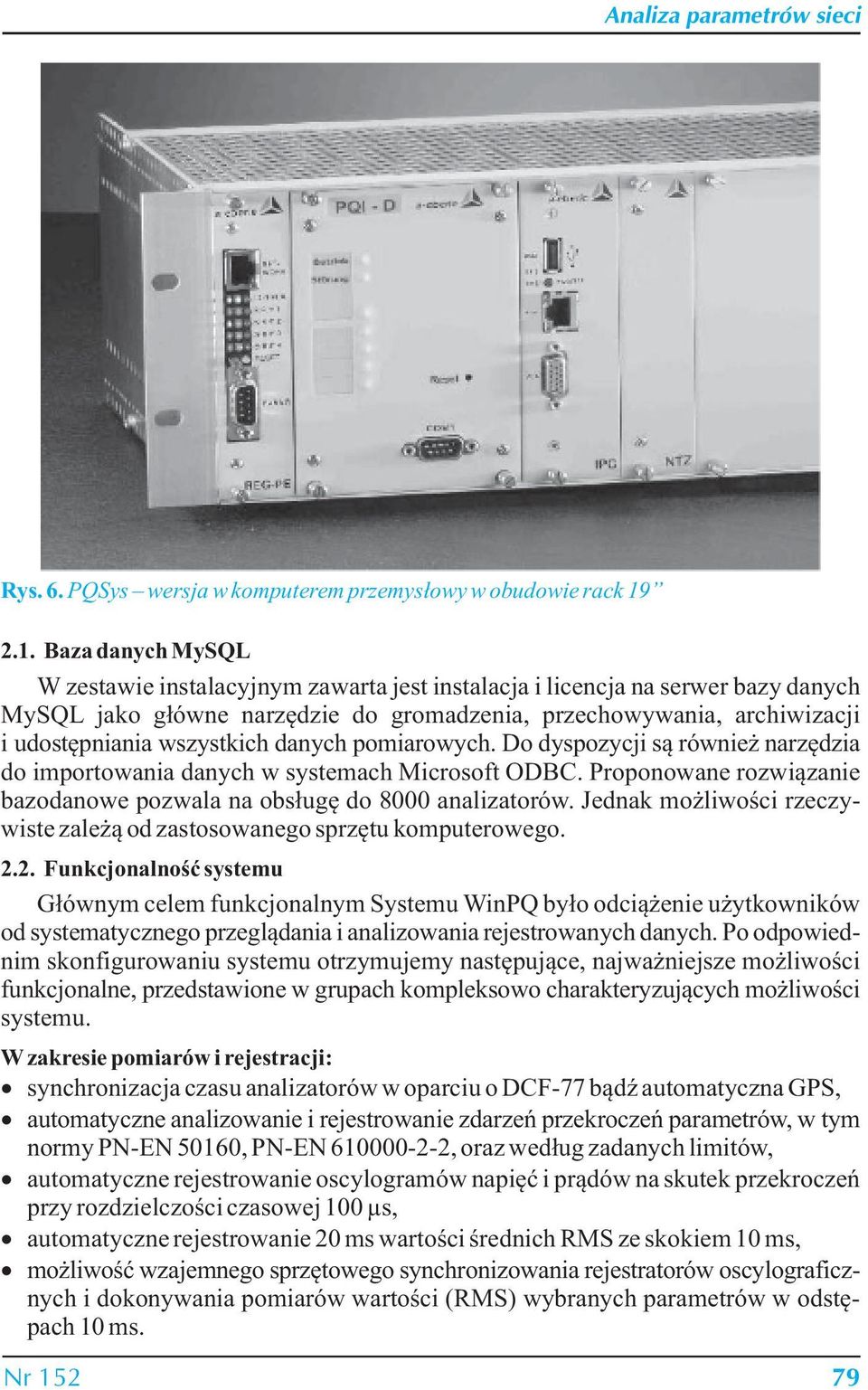 wszystkich danych pomiarowych. Do dyspozycji są również narzędzia do importowania danych w systemach Microsoft ODBC. Proponowane rozwiązanie bazodanowe pozwala na obsługę do 8000 analizatorów.