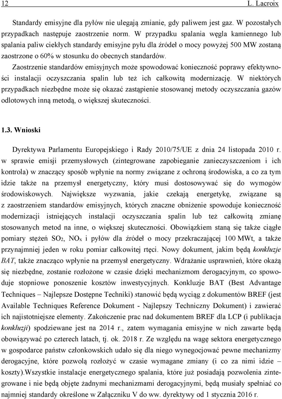 Zaostrzenie standardów emisyjnych może spowodować konieczność poprawy efektywności instalacji oczyszczania spalin lub też ich całkowitą modernizację.