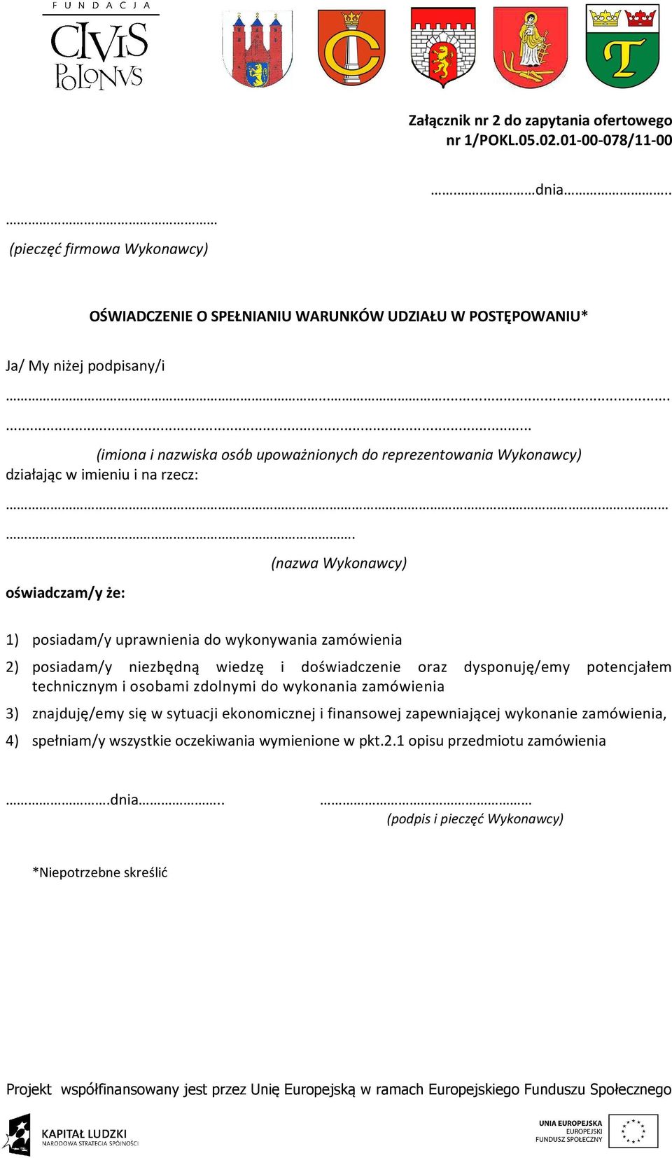 . oświadczam/y że: (nazwa Wykonawcy) 1) posiadam/y uprawnienia do wykonywania zamówienia 2) posiadam/y niezbędną wiedzę i doświadczenie oraz dysponuję/emy potencjałem technicznym i osobami