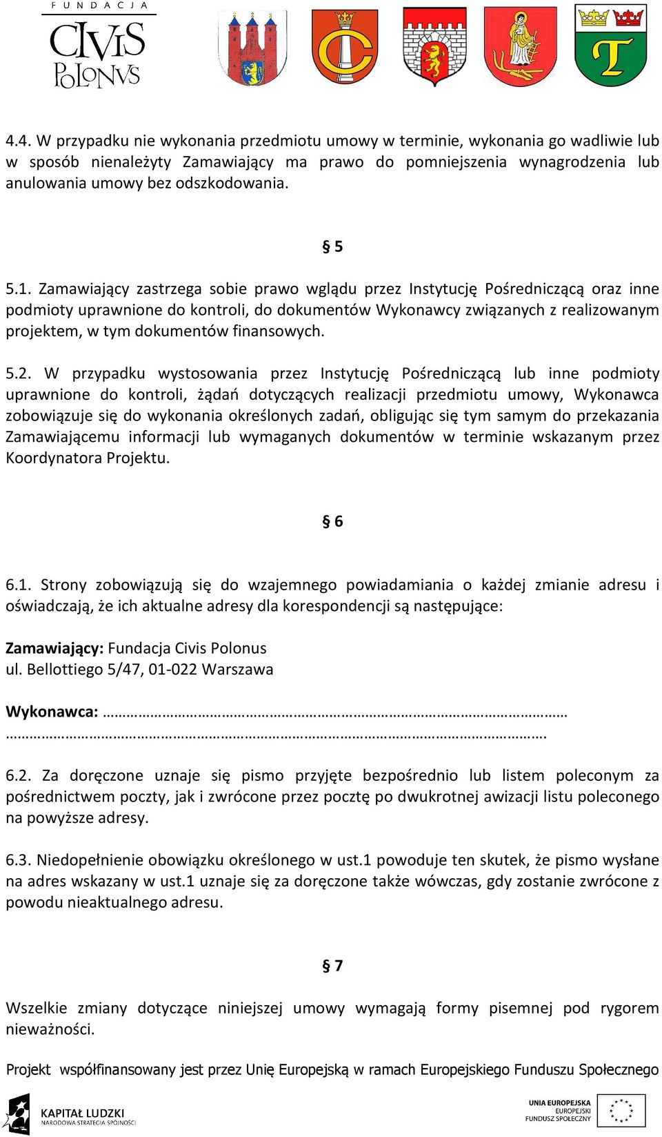 Zamawiający zastrzega sobie prawo wglądu przez Instytucję Pośredniczącą oraz inne podmioty uprawnione do kontroli, do dokumentów Wykonawcy związanych z realizowanym projektem, w tym dokumentów