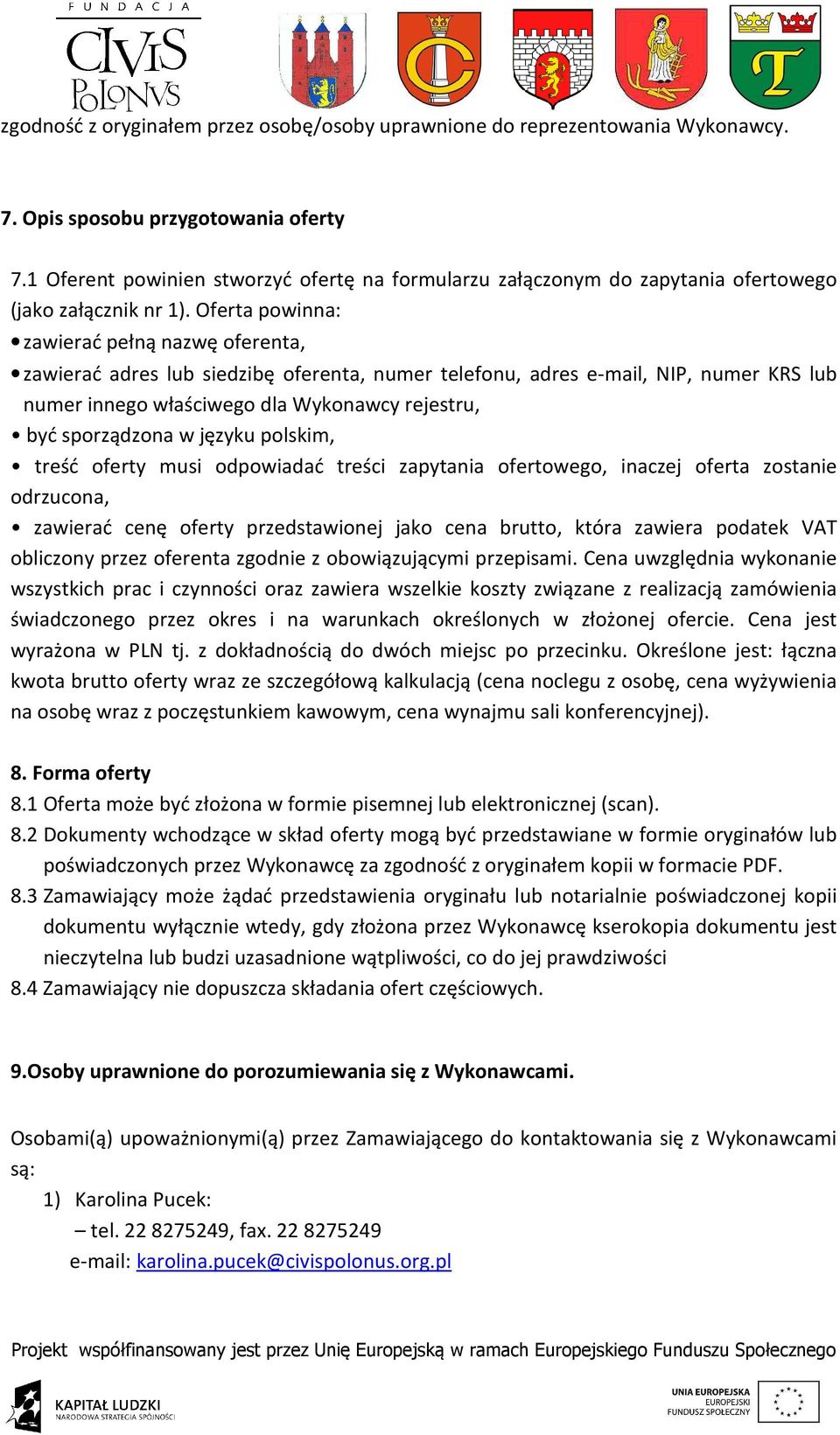 Oferta powinna: zawierać pełną nazwę oferenta, zawierać adres lub siedzibę oferenta, numer telefonu, adres e-mail, NIP, numer KRS lub numer innego właściwego dla Wykonawcy rejestru, być sporządzona w