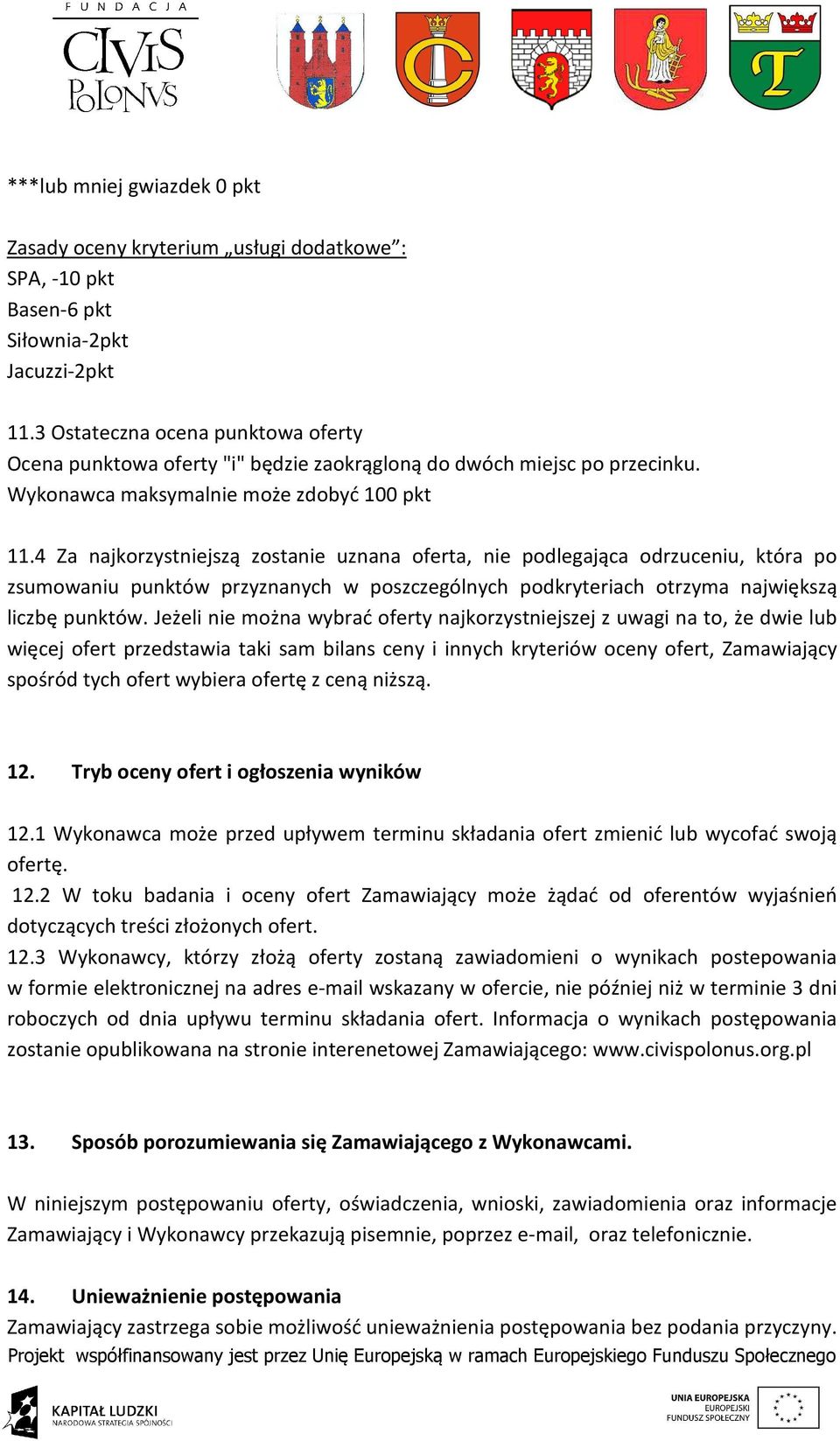 4 Za najkorzystniejszą zostanie uznana oferta, nie podlegająca odrzuceniu, która po zsumowaniu punktów przyznanych w poszczególnych podkryteriach otrzyma największą liczbę punktów.