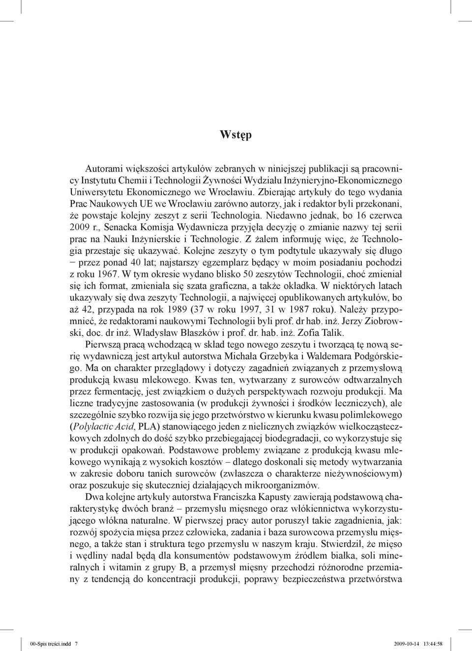 Niedawno jednak, bo 16 czerwca 2009 r., Senacka Komisja Wydawnicza przyjęła decyzję o zmianie nazwy tej serii prac na Nauki Inżynierskie i Technologie.