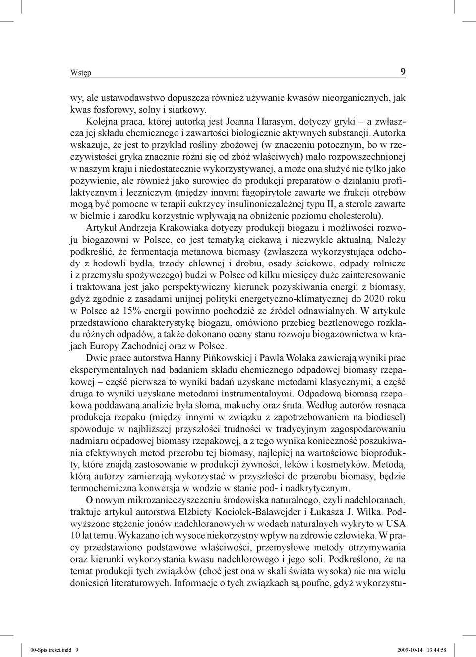 Autorka wskazuje, że jest to przykład rośliny zbożowej (w znaczeniu potocznym, bo w rzeczywistości gryka znacznie różni się od zbóż właściwych) mało rozpowszechnionej w naszym kraju i niedostatecznie