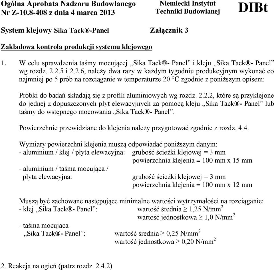 aluminiowych wg rozdz. 2.2.2, które są przyklejone do jednej z dopuszczonych płyt elewacyjnych za pomocą kleju Sika Tack - Panel lub taśmy do wstępnego mocowania Sika Tack - Panel.