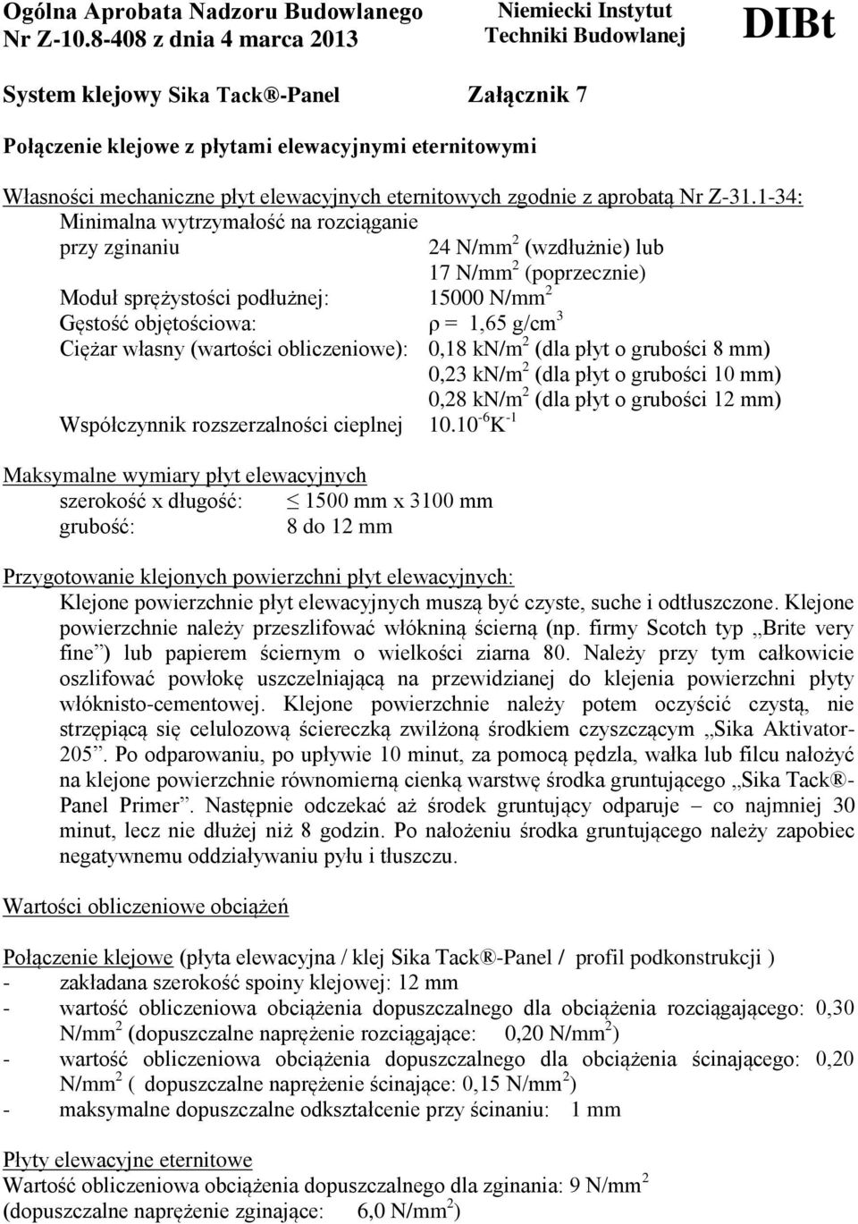 własny (wartości obliczeniowe): 0,18 kn/m 2 (dla płyt o grubości 8 mm) 0,23 kn/m 2 (dla płyt o grubości 10 mm) 0,28 kn/m 2 (dla płyt o grubości 12 mm) Współczynnik rozszerzalności cieplnej 10.