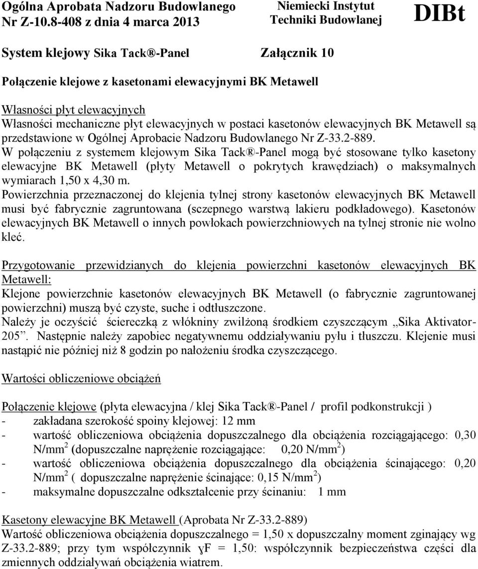 W połączeniu z systemem klejowym Sika Tack -Panel mogą być stosowane tylko kasetony elewacyjne BK Metawell (płyty Metawell o pokrytych krawędziach) o maksymalnych wymiarach 1,50 x 4,30 m.