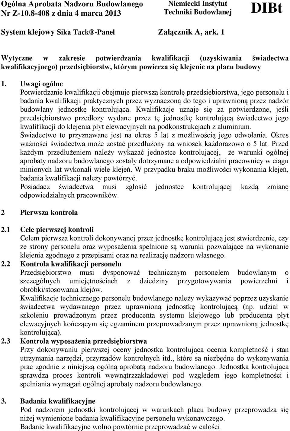 Uwagi ogólne Potwierdzanie kwalifikacji obejmuje pierwszą kontrolę przedsiębiorstwa, jego personelu i badania kwalifikacji praktycznych przez wyznaczoną do tego i uprawnioną przez nadzór budowlany