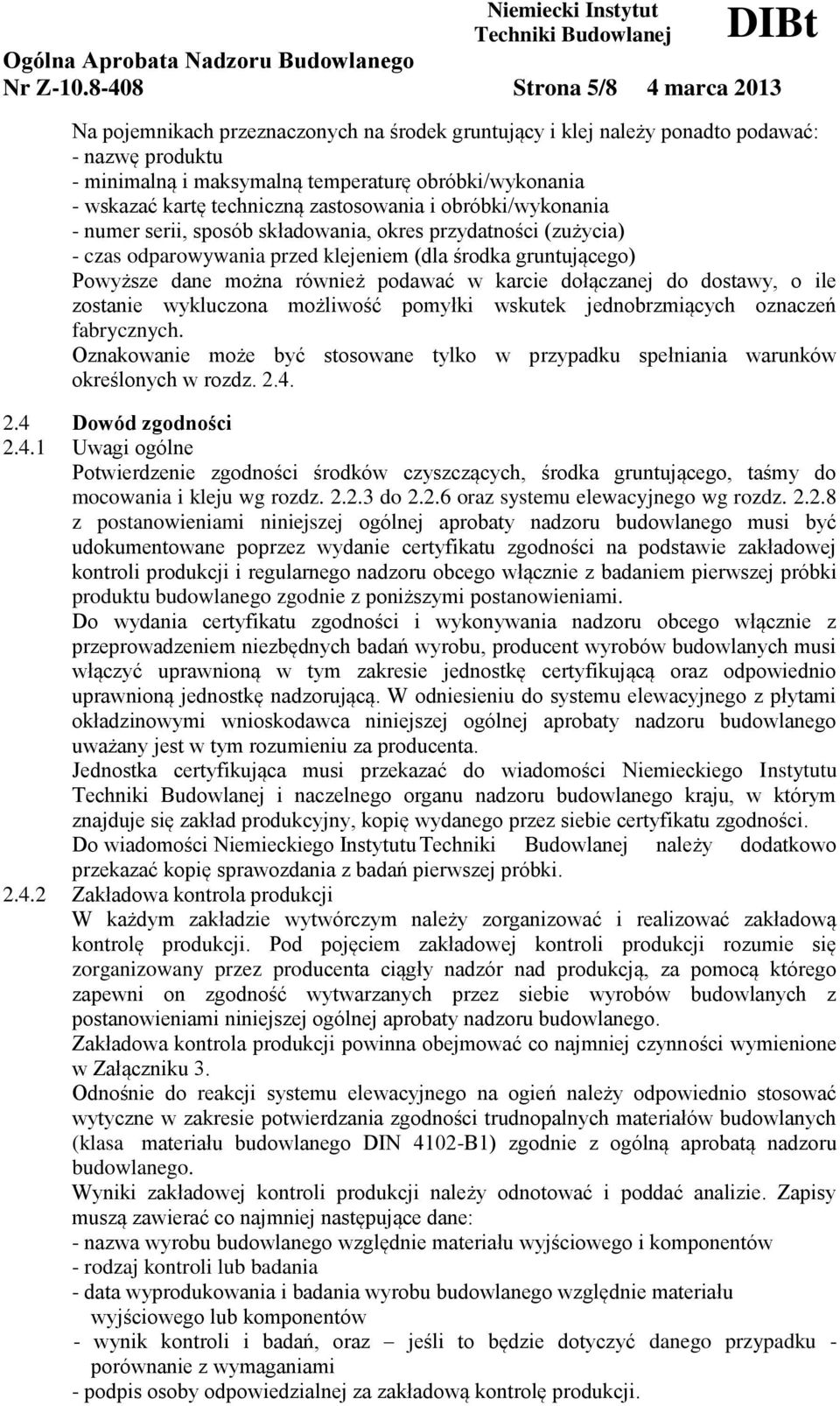 techniczną zastosowania i obróbki/wykonania - numer serii, sposób składowania, okres przydatności (zużycia) - czas odparowywania przed klejeniem (dla środka gruntującego) Powyższe dane można również