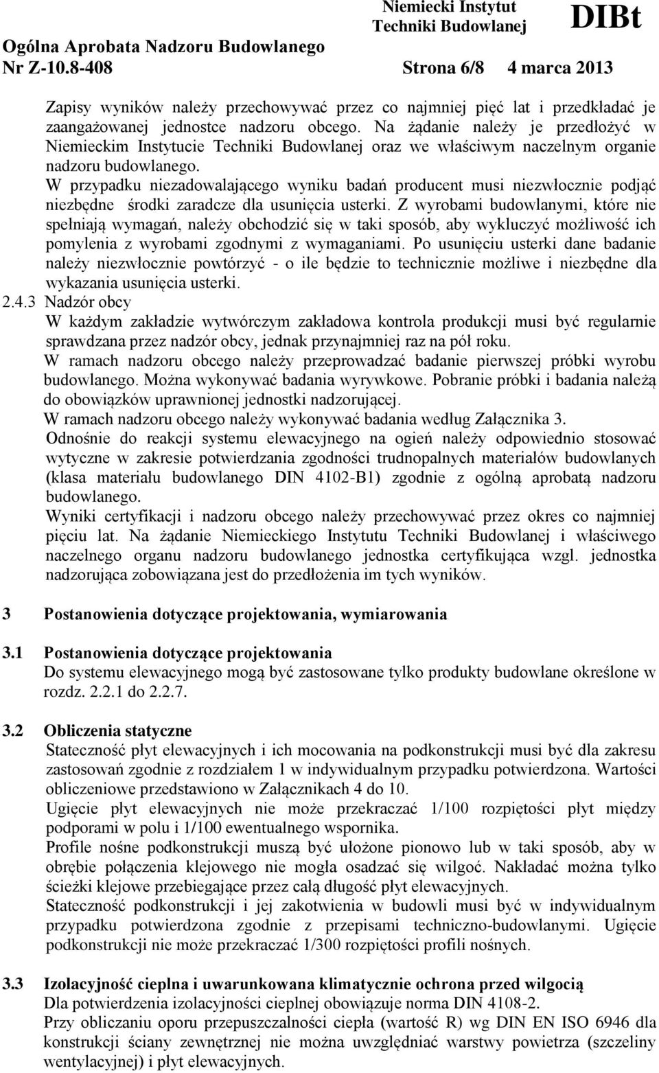 W przypadku niezadowalającego wyniku badań producent musi niezwłocznie podjąć niezbędne środki zaradcze dla usunięcia usterki.