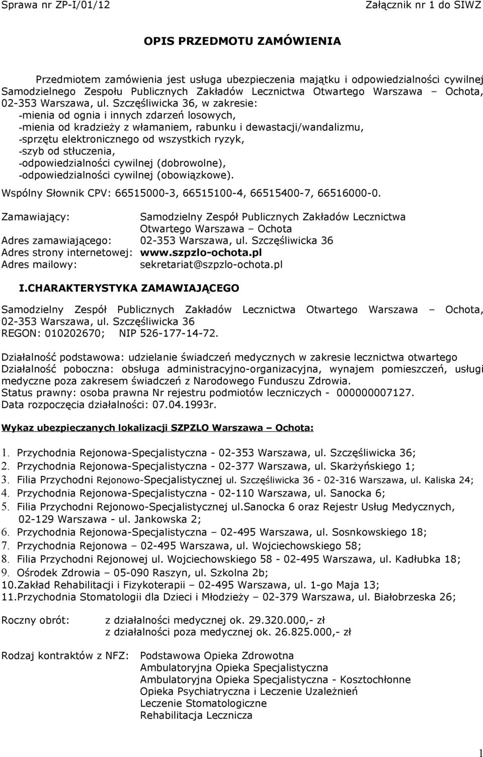 Szczęśliwicka 36, w zakresie: -mienia od ognia i innych zdarzeń losowych, -mienia od kradzieży z włamaniem, rabunku i dewastacji/wandalizmu, -sprzętu elektronicznego od wszystkich ryzyk, -szyb od