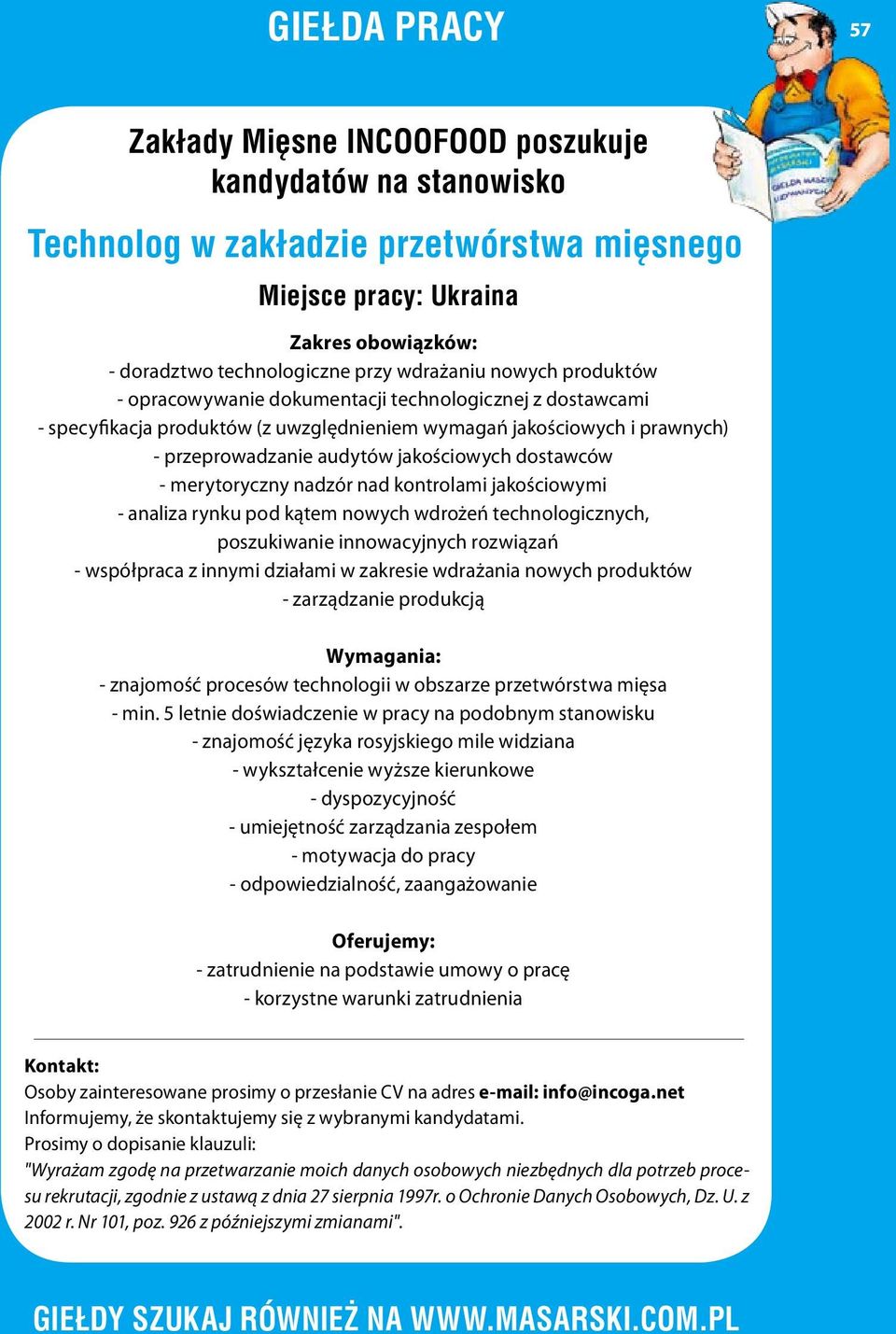 dostawców - merytoryczny nadzór nad kontrolami jakościowymi - analiza rynku pod kątem nowych wdrożeń technologicznych, poszukiwanie innowacyjnych rozwiązań - współpraca z innymi działami w zakresie