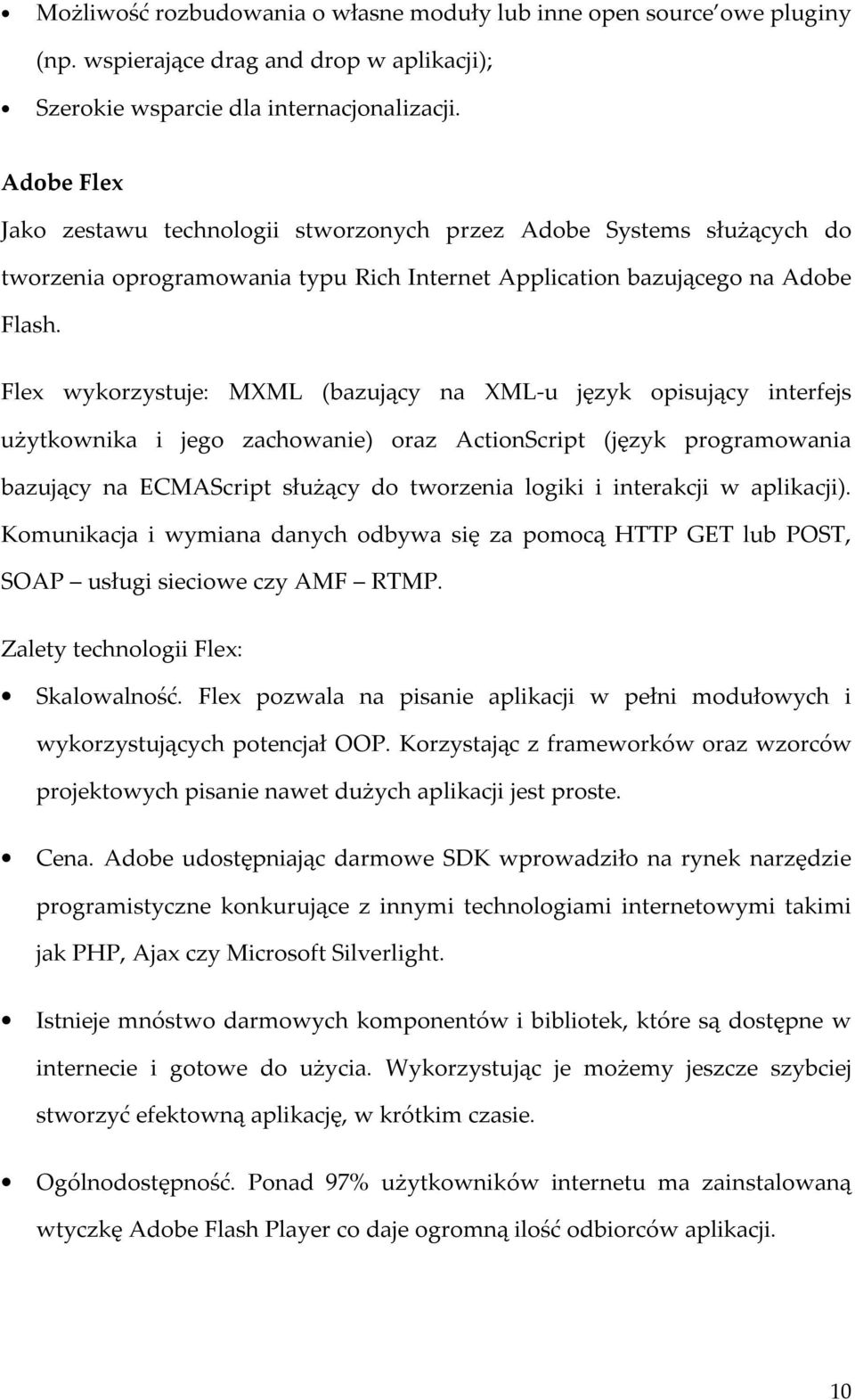 Flex wykorzystuje: MXML (bazujący na XML-u język opisujący interfejs użytkownika i jego zachowanie) oraz ActionScript (język programowania bazujący na ECMAScript służący do tworzenia logiki i