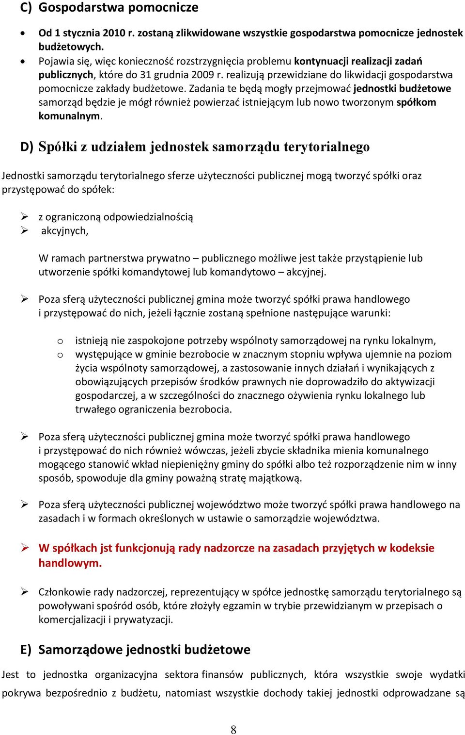 Zadania te będą mgły przejmwad jednstki budżetwe samrząd będzie je mógł również pwierzad istniejącym lub nw twrznym spółkm kmunalnym.