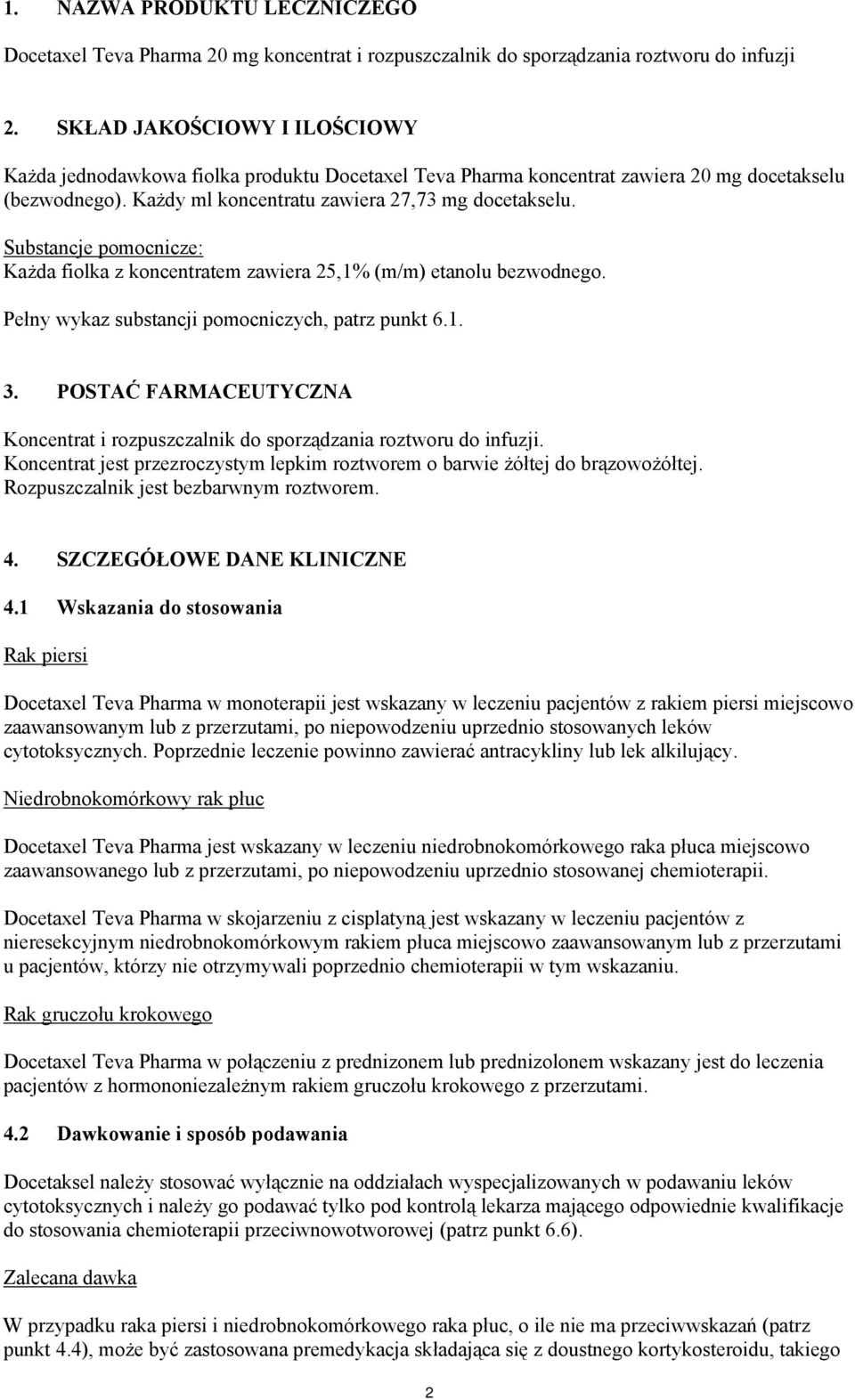 Substancje pomocnicze: Każda fiolka z koncentratem zawiera 25,1% (m/m) etanolu bezwodnego. Pełny wykaz substancji pomocniczych, patrz punkt 6.1. 3.