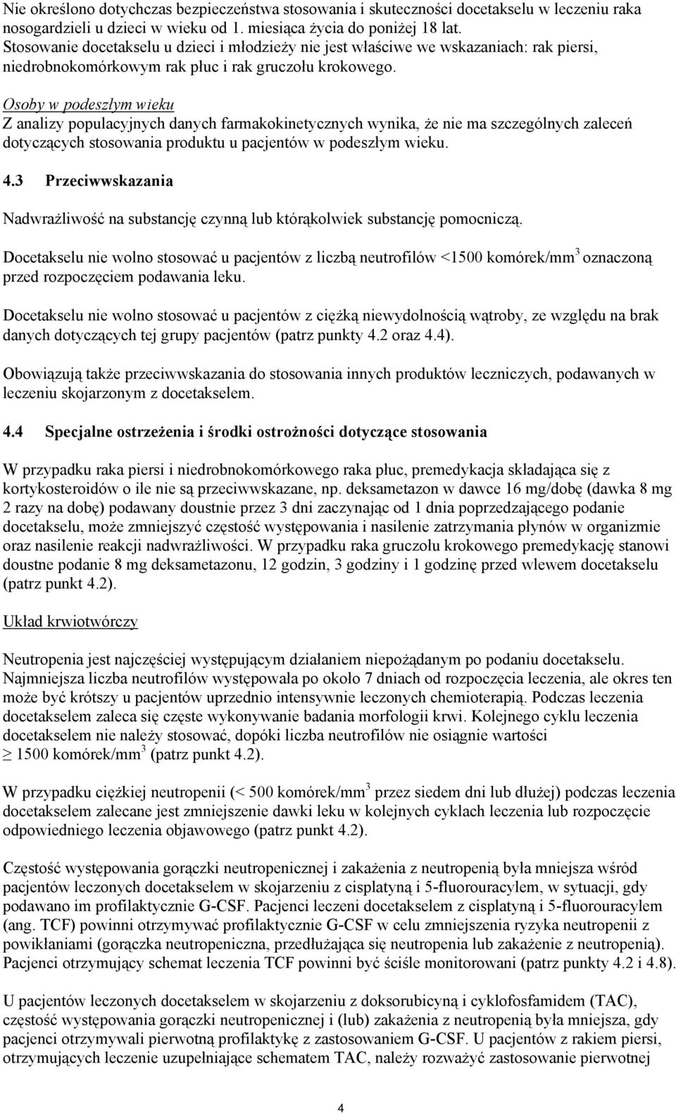 Osoby w podeszłym wieku Z analizy populacyjnych danych farmakokinetycznych wynika, że nie ma szczególnych zaleceń dotyczących stosowania produktu u pacjentów w podeszłym wieku. 4.