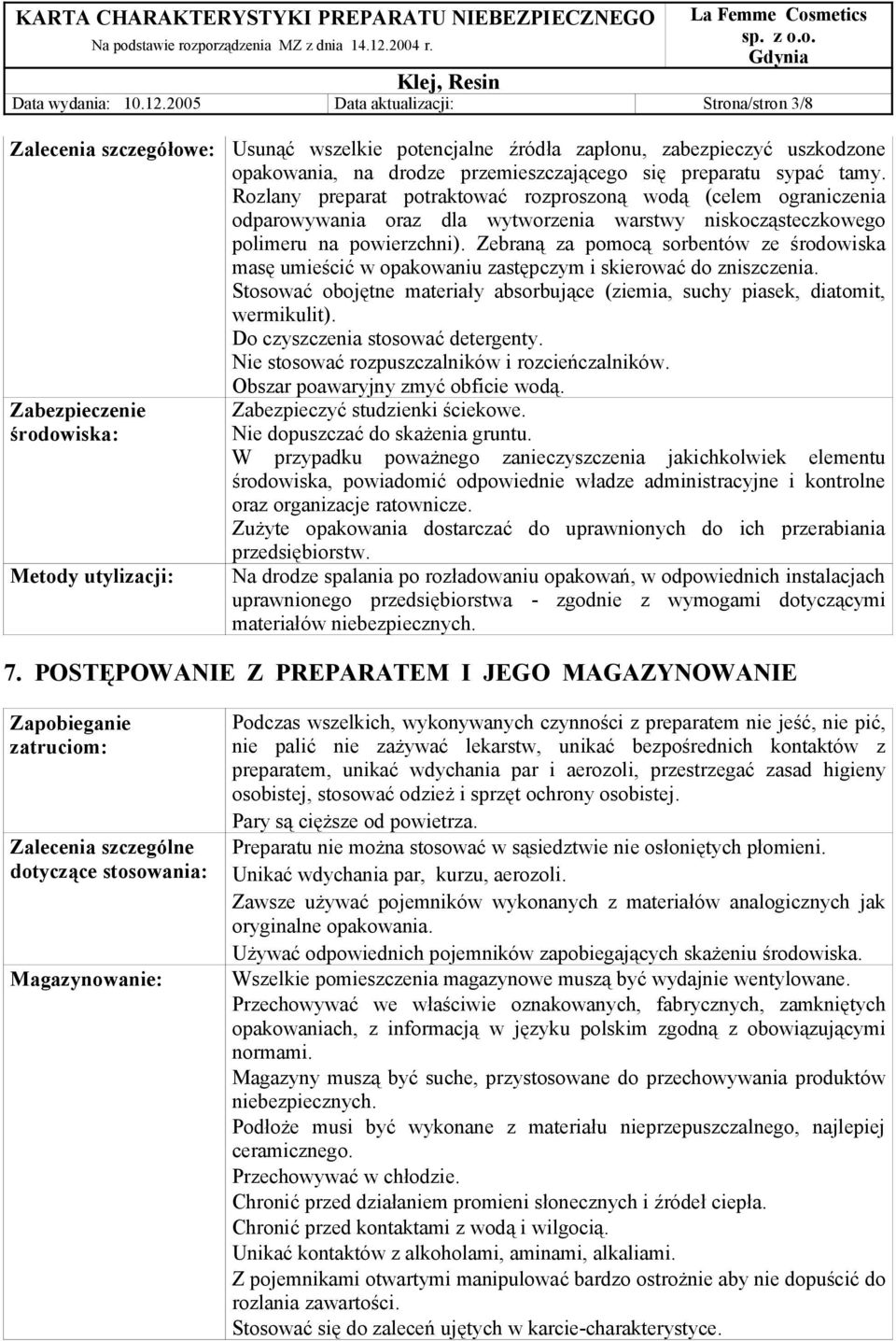 przemieszczającego się preparatu sypać tamy. Rozlany preparat potraktować rozproszoną wodą (celem ograniczenia odparowywania oraz dla wytworzenia warstwy niskocząsteczkowego polimeru na powierzchni).