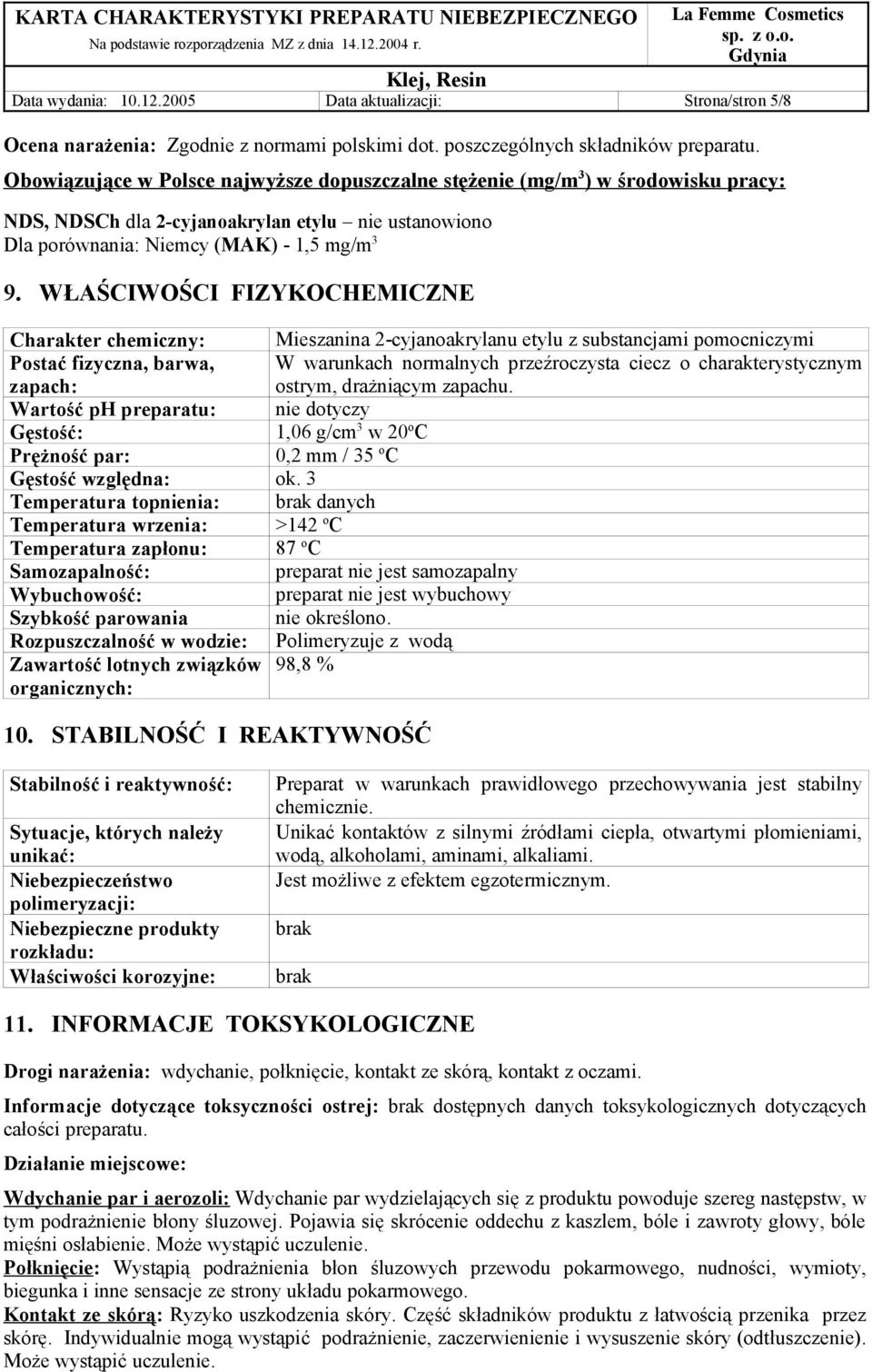 WŁAŚCIWOŚCI FIZYKOCHEMICZNE Charakter chemiczny: Mieszanina 2-cyjanoakrylanu etylu z substancjami pomocniczymi Postać fizyczna, barwa, zapach: W warunkach normalnych przeźroczysta ciecz o