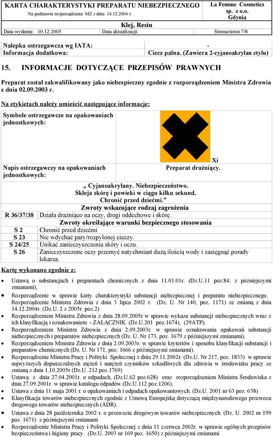 Na etykietach należy umieścić następujące informacje: Symbole ostrzegawcze na opakowaniach jednostkowych: Napis ostrzegawczy na opakowaniach jednostkowych: R 36/37/38 S 2 S 23 S 24/25 S 26 Xi