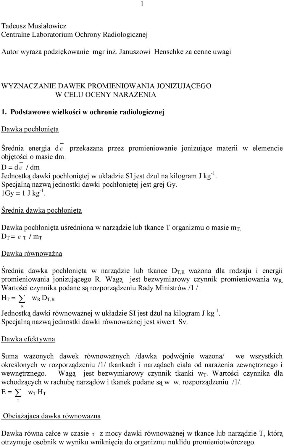 Podstawowe wielkości w ochronie radiologiczne Dawka pochłonięta Średnia energia d przekazana przez promieniowanie onizuące materii w elemencie obętości o masie dm.