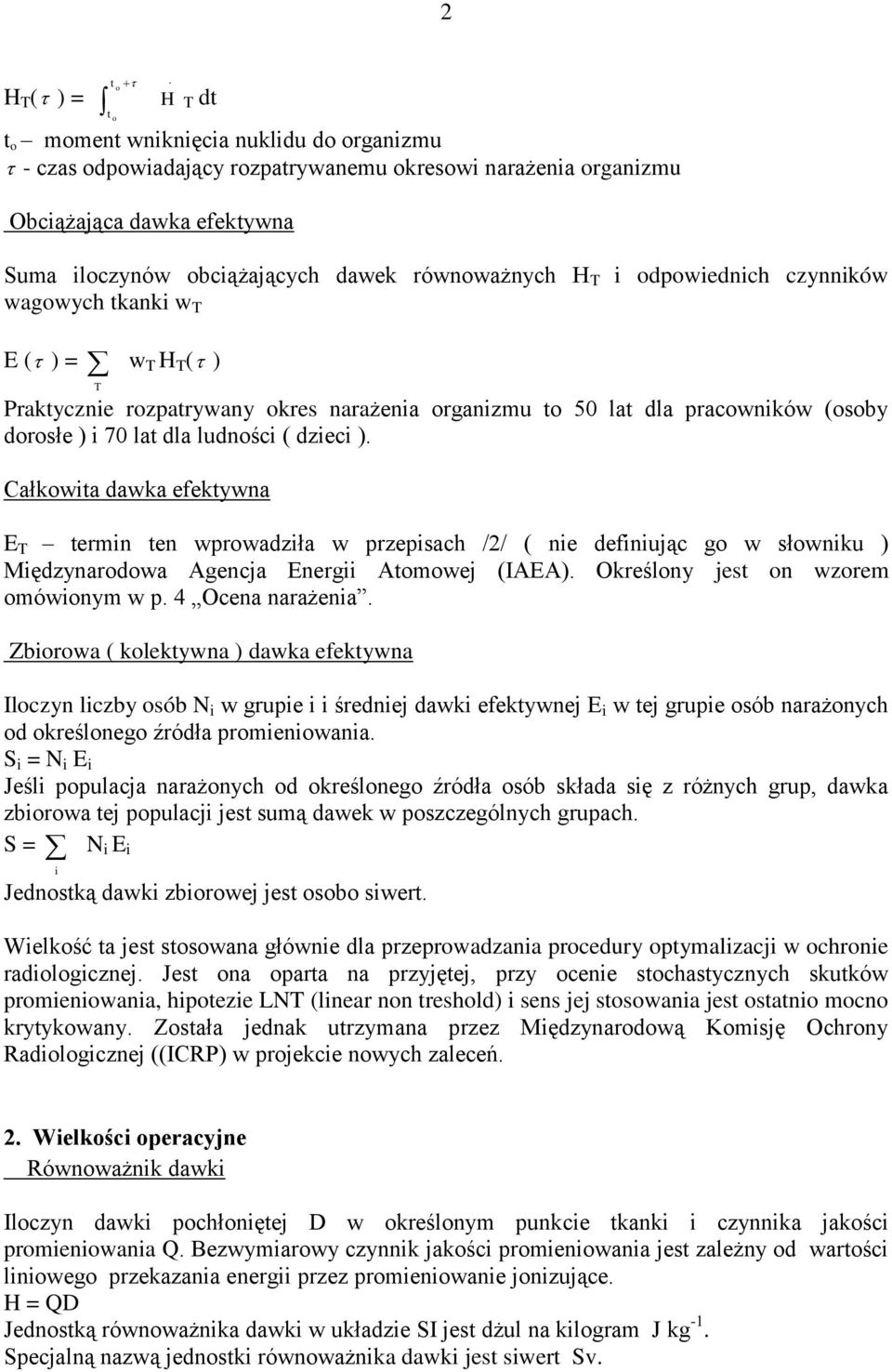 odpowiednich czynników wagowych tkanki w T E ( ) = w T H T ( ) T Praktycznie rozpatrywany okres narażenia organizmu to 50 lat dla pracowników (osoby dorosłe ) i 70 lat dla ludności ( dzieci ).