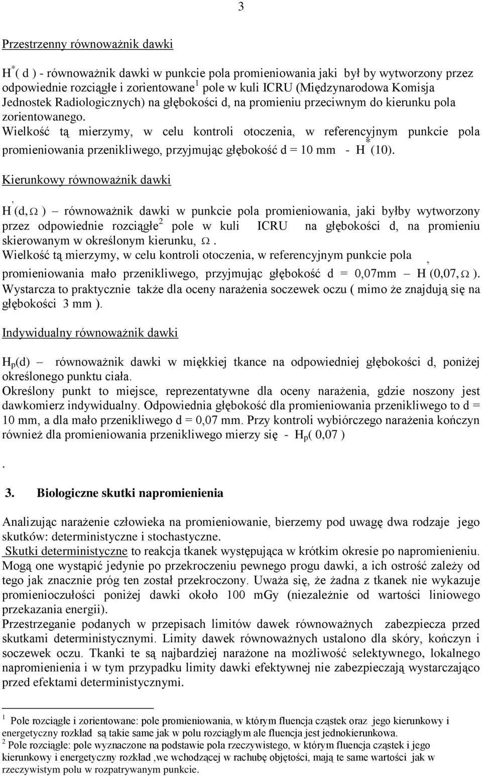 Wielkość tą mierzymy, w celu kontroli otoczenia, w referencynym punkcie pola promieniowania przenikliwego, przymuąc głębokość d = 10 mm - H * (10).