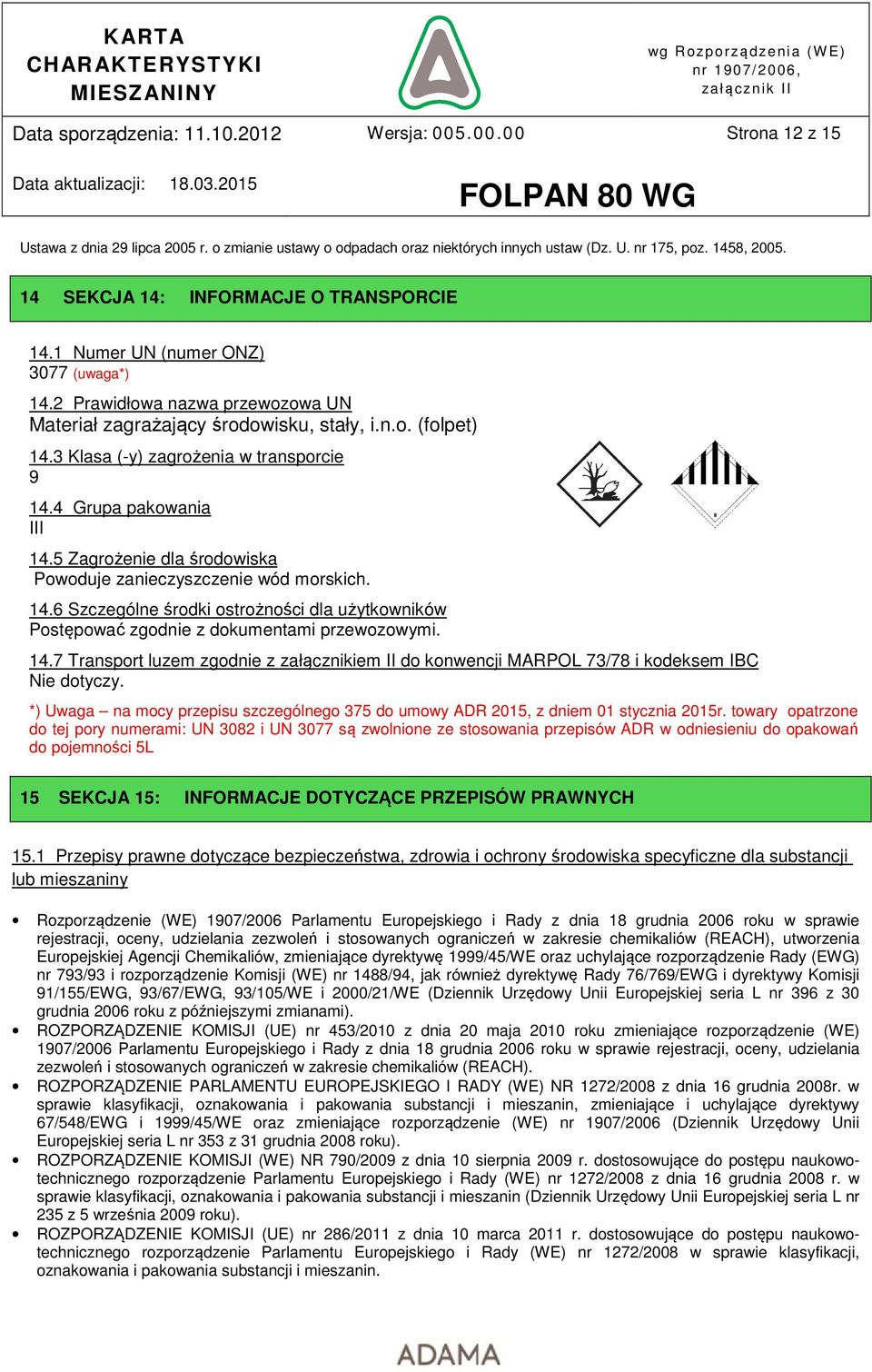 5 Zagrożenie dla środowiska Powoduje zanieczyszczenie wód morskich. 14.6 Szczególne środki ostrożności dla użytkowników Postępować zgodnie z dokumentami przewozowymi. 14.7 Transport luzem zgodnie z załącznikiem II do konwencji MARPOL 73/78 i kodeksem IBC Nie dotyczy.