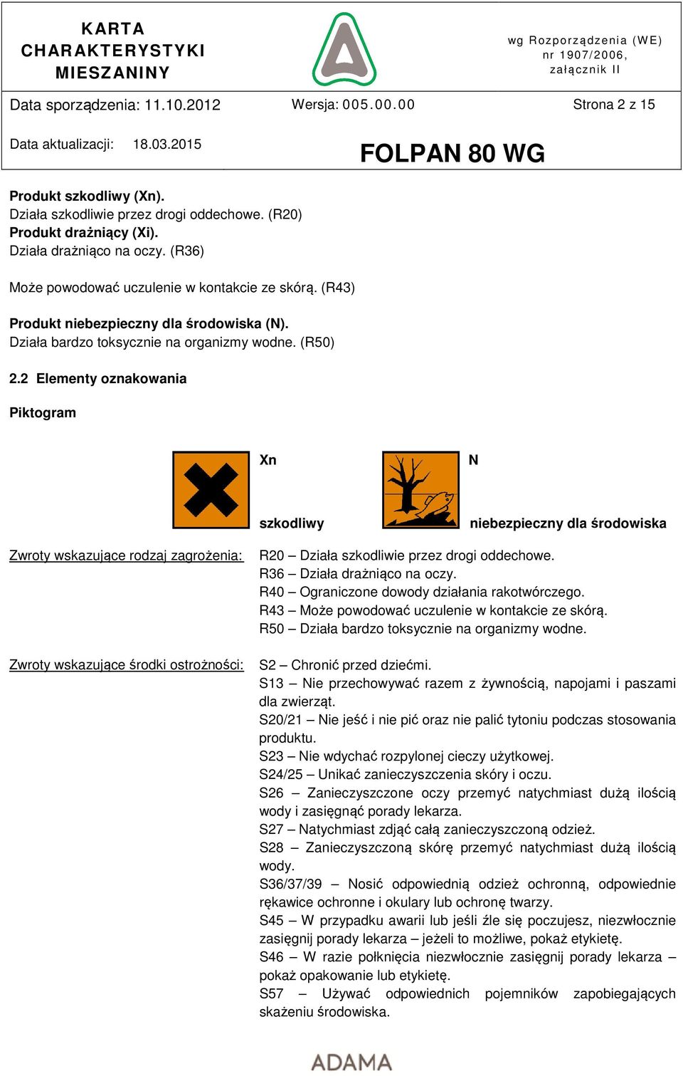 2 Elementy oznakowania Piktogram Xn N szkodliwy niebezpieczny dla środowiska Zwroty wskazujące rodzaj zagrożenia: Zwroty wskazujące środki ostrożności: R20 Działa szkodliwie przez drogi oddechowe.