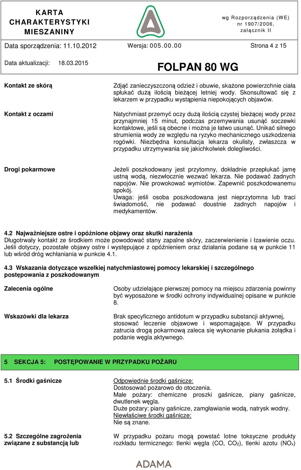 Natychmiast przemyć oczy dużą ilością czystej bieżącej wody przez przynajmniej 15 minut, podczas przemywania usunąć soczewki kontaktowe, jeśli są obecne i można je łatwo usunąć.