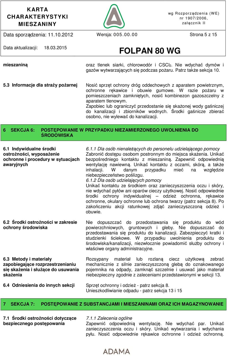 Środki gaśnicze zbierać osobno, nie wylewać do kanalizacji. 6 SEKCJA 6: POSTĘPOWANIE W PRZYPADKU NIEZAMIERZONEGO UWOLNIENIA DO ŚRODOWISKA 6.