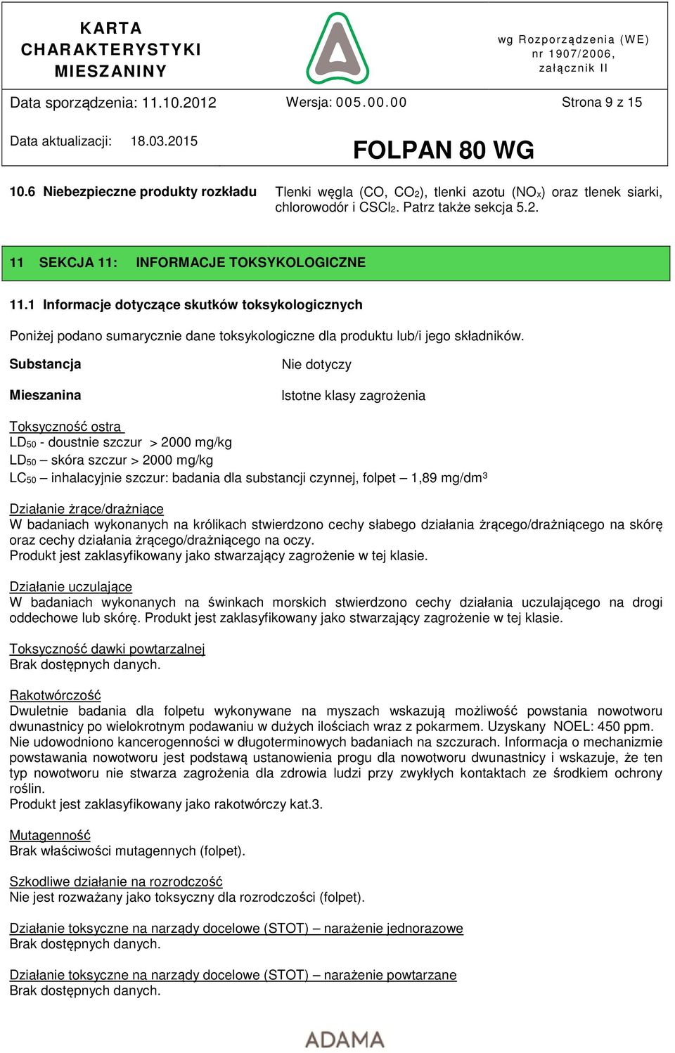 Substancja Mieszanina Nie dotyczy Istotne klasy zagrożenia Toksyczność ostra LD50 - doustnie szczur > 2000 mg/kg LD50 skóra szczur > 2000 mg/kg LC50 inhalacyjnie szczur: badania dla substancji