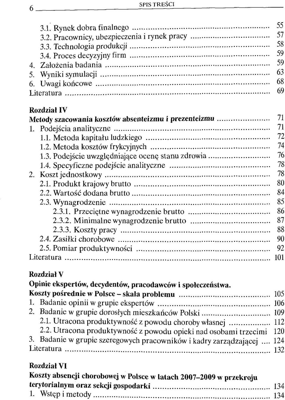 1.2. Metoda kosztów frykcyjnych 74 1.3. Podejscie uwzglçdniaj^ce ocenç stanu zdrowia 76 1.4. Specyficzne podejscie analityczne 78 2. Koszt jednostkowy 78 2.1. Produkt krajowy brutto 80 2.2. Wartosc dodana brutto 84 2.