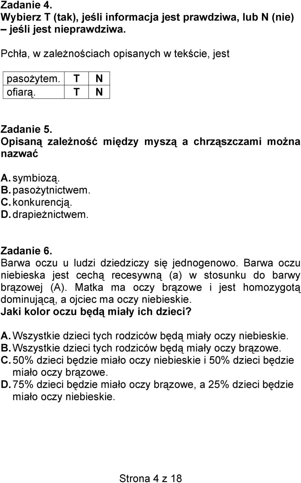 Barwa oczu niebieska jest cechą recesywną (a) w stosunku do barwy brązowej (A). Matka ma oczy brązowe i jest homozygotą dominującą, a ojciec ma oczy niebieskie. Jaki kolor oczu będą miały ich dzieci?