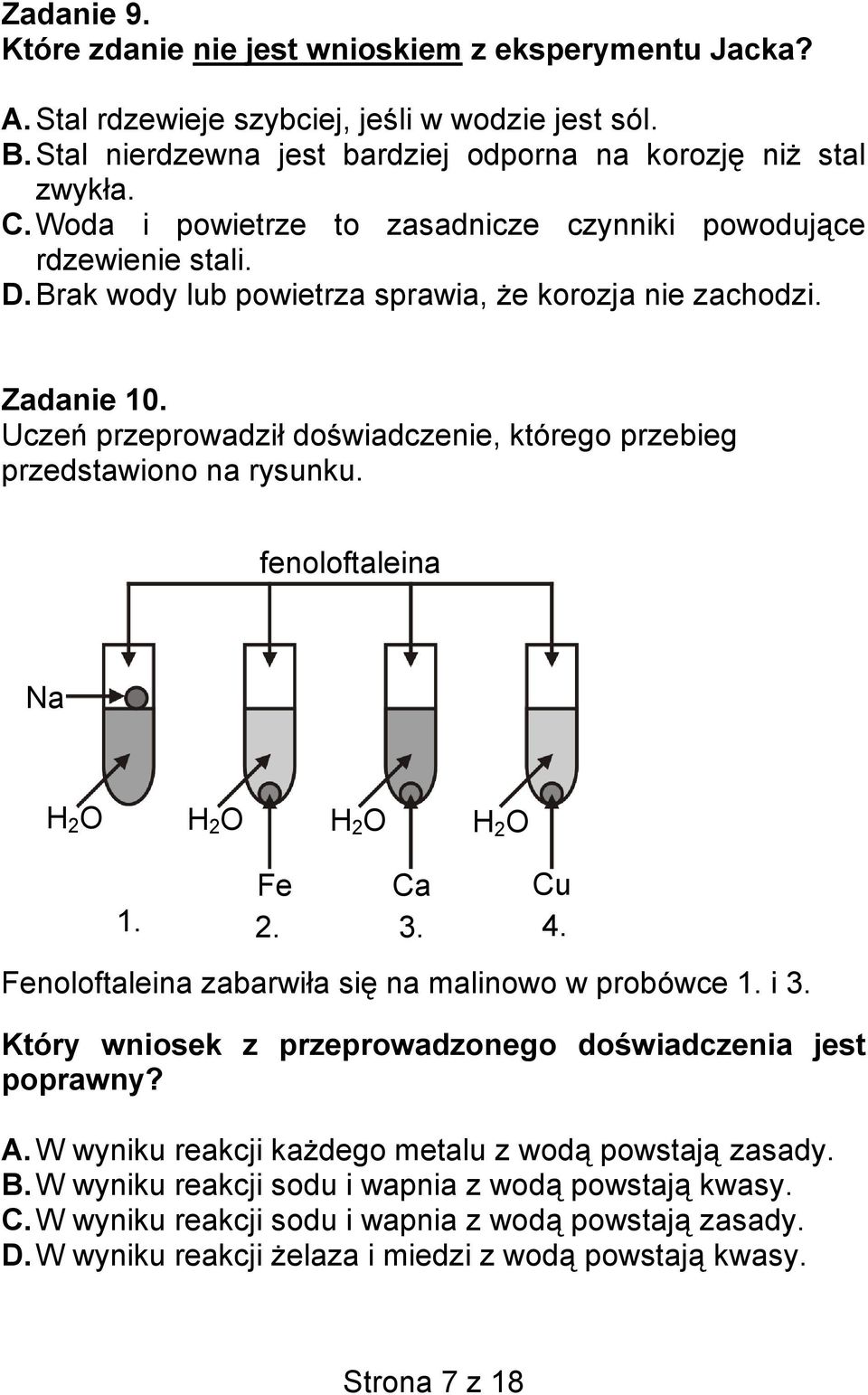 Uczeń przeprowadził doświadczenie, którego przebieg przedstawiono na rysunku. fenoloftaleina Na H 2 O H 2 O H 2 O H 2 O 1. Fe Ca Cu 2. 3. 4. Fenoloftaleina zabarwiła się na malinowo w probówce 1. i 3.