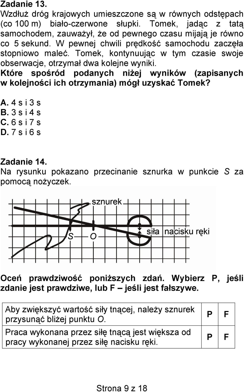 Które spośród podanych niżej wyników (zapisanych w kolejności ich otrzymania) mógł uzyskać Tomek? A. 4 s i 3 s B. 3 s i 4 s C. 6 s i 7 s D. 7 s i 6 s Zadanie 14.