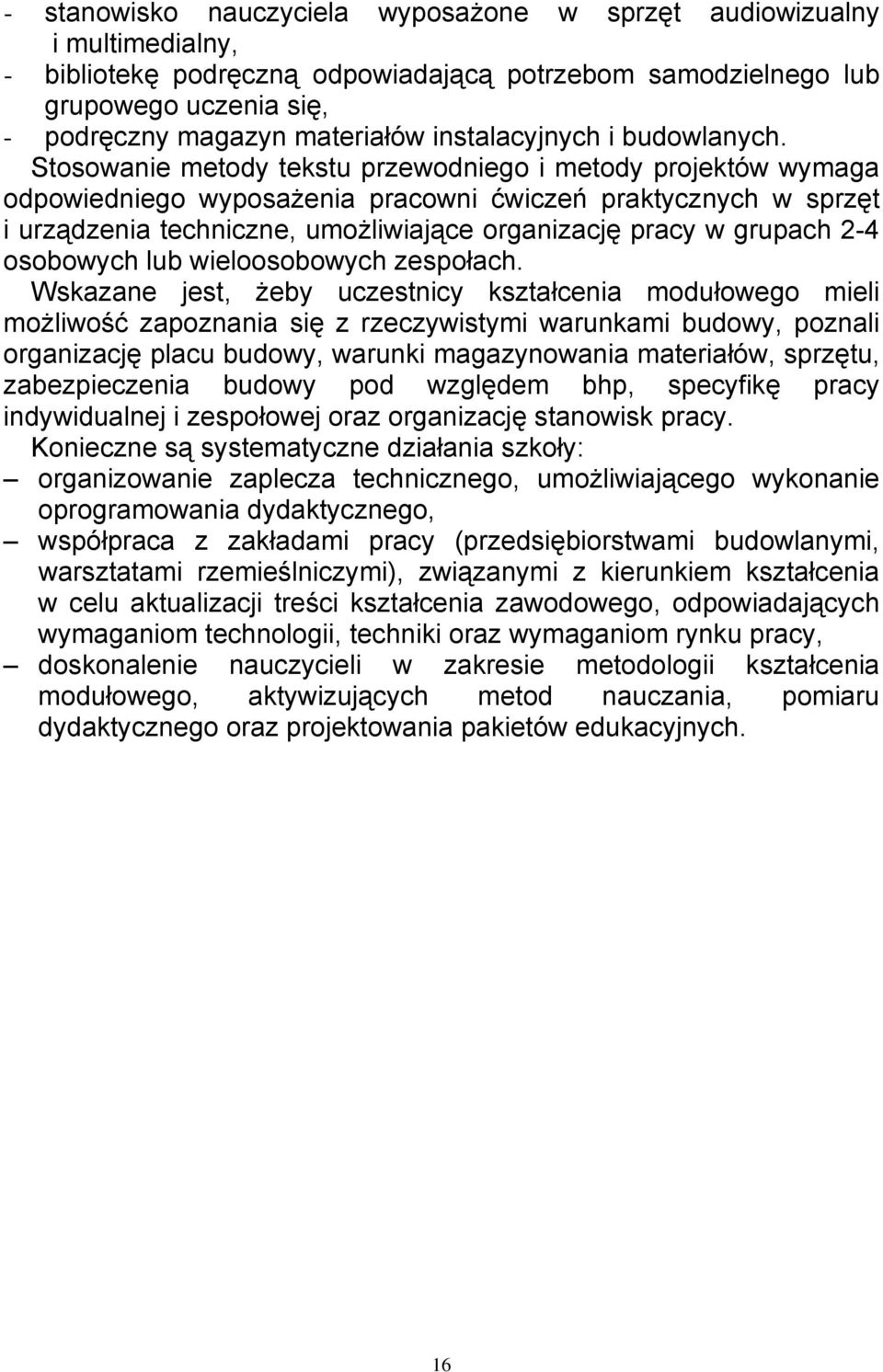 Stosowanie metody tekstu przewodniego i metody projektów wymaga odpowiedniego wyposażenia pracowni ćwiczeń praktycznych w sprzęt i urządzenia techniczne, umożliwiające organizację pracy w grupach 2-4